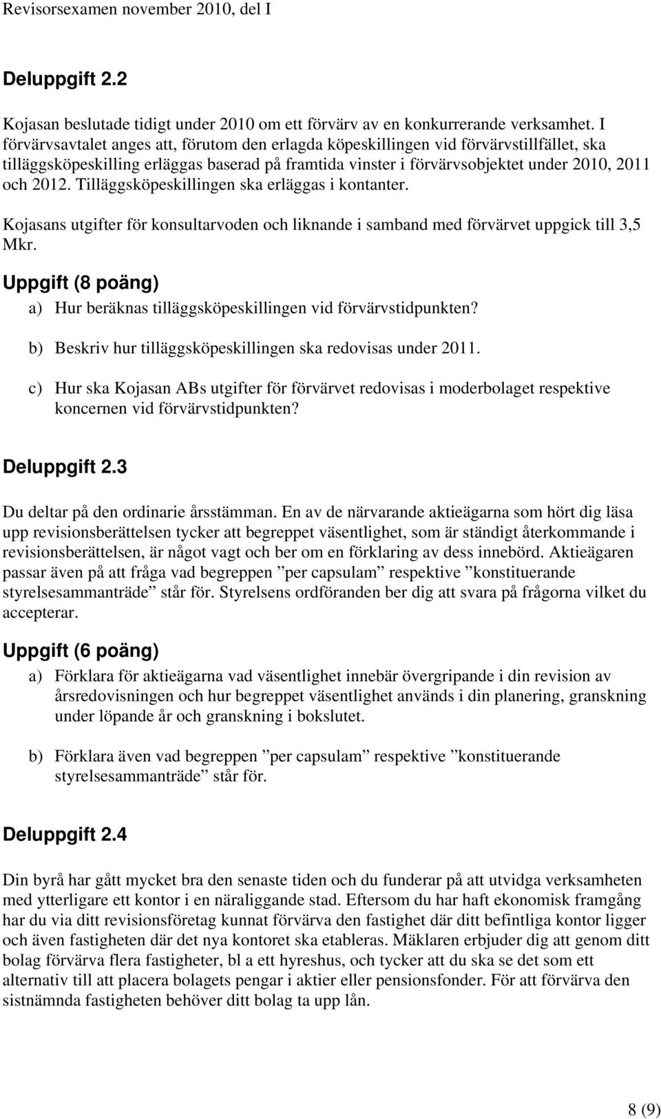 Tilläggsköpeskillingen ska erläggas i kontanter. Kojasans utgifter för konsultarvoden och liknande i samband med förvärvet uppgick till 3,5 Mkr.