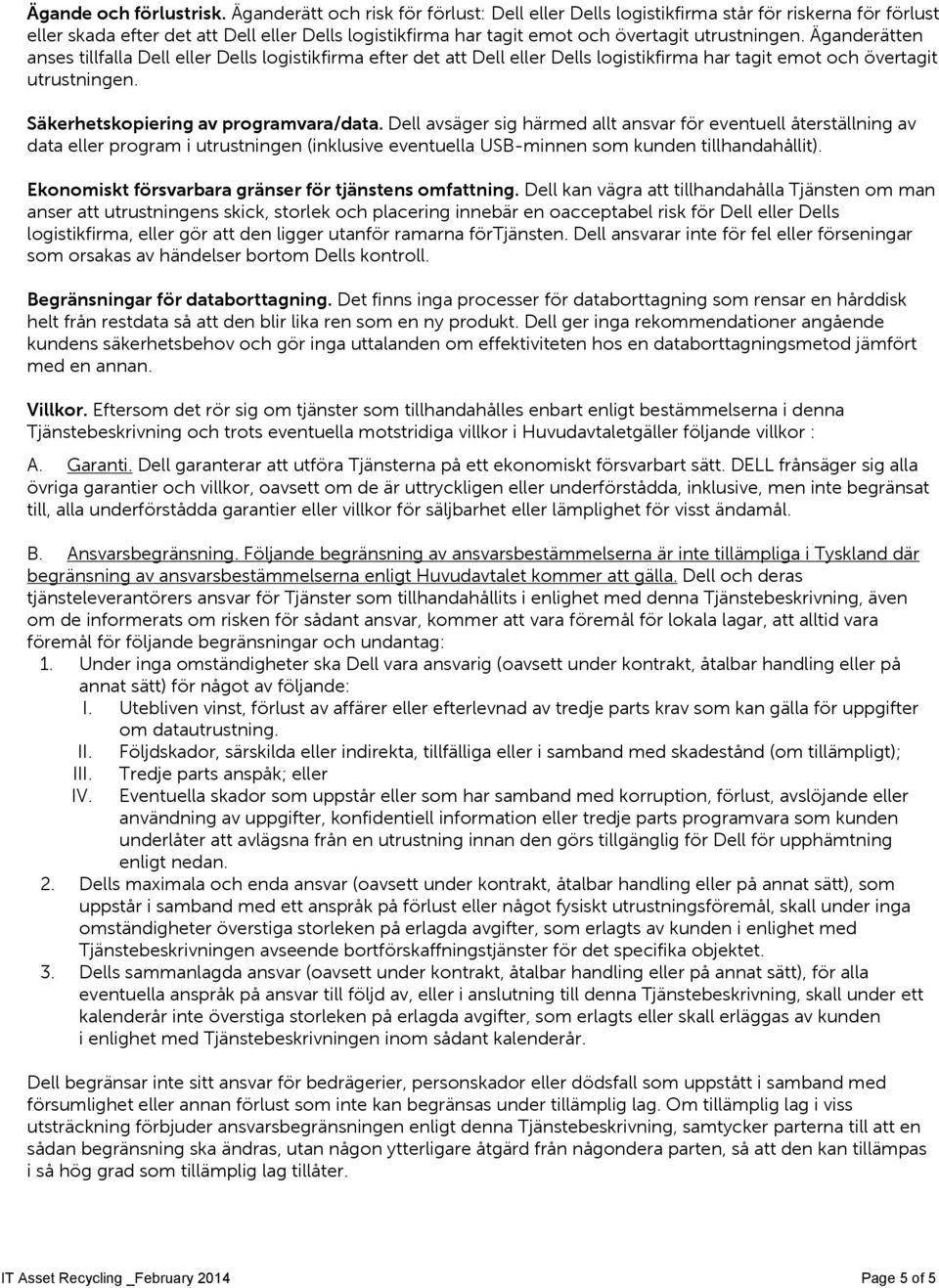 Äganderätten anses tillfalla Dell eller Dells logistikfirma efter det att Dell eller Dells logistikfirma har tagit emot och övertagit utrustningen. Säkerhetskopiering av programvara/data.