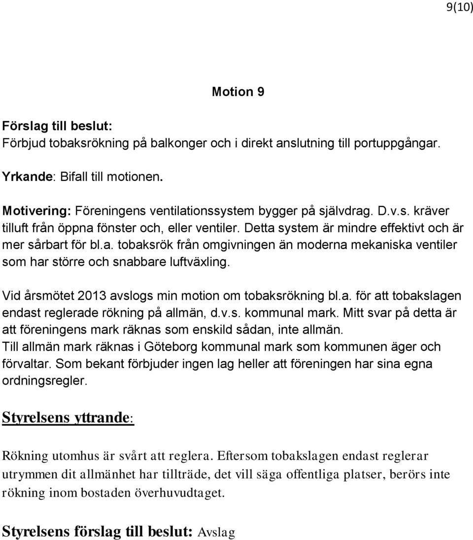 Vid årsmötet 2013 avslogs min motion om tobaksrökning bl.a. för att tobakslagen endast reglerade rökning på allmän, d.v.s. kommunal mark.