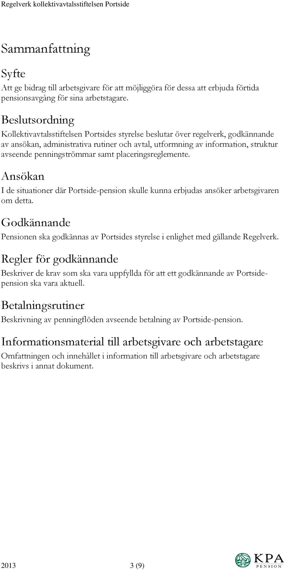 penningströmmar samt placeringsreglemente. Ansökan I de situationer där Portside-pension skulle kunna erbjudas ansöker arbetsgivaren om detta.