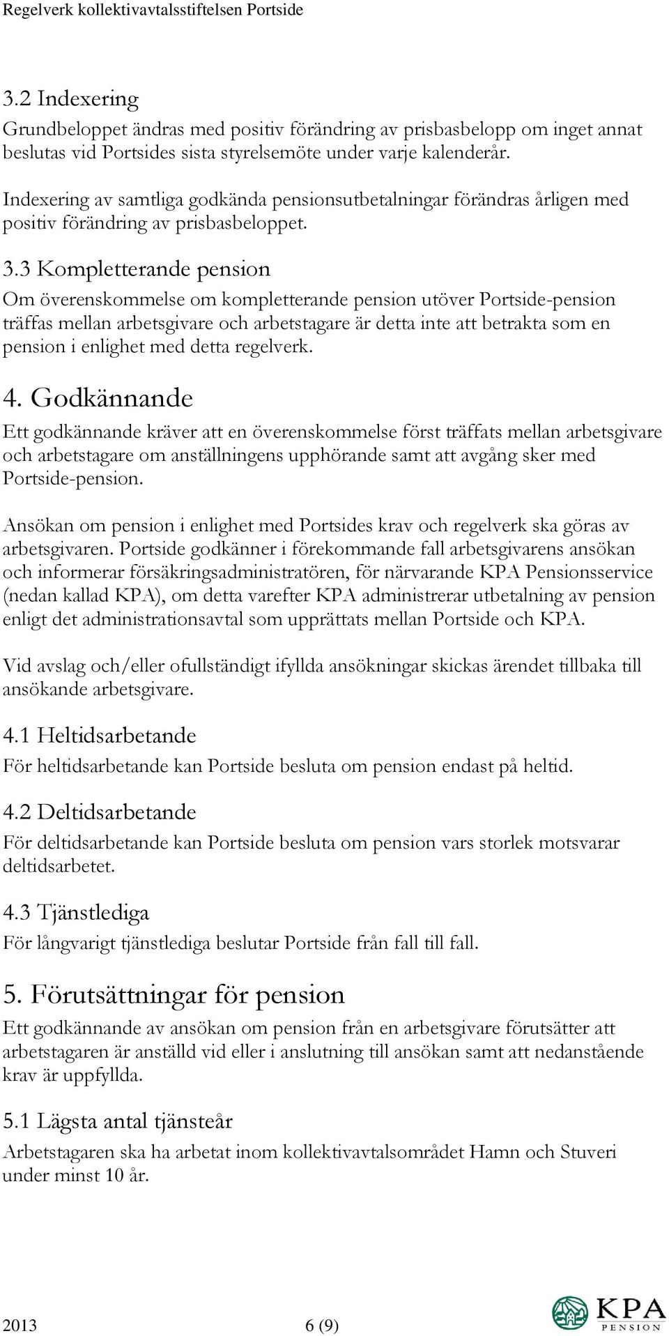 3 Kompletterande pension Om överenskommelse om kompletterande pension utöver Portside-pension träffas mellan arbetsgivare och arbetstagare är detta inte att betrakta som en pension i enlighet med