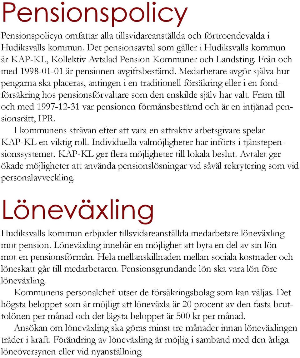 Medarbetare avgör själva hur pengarna ska placeras, antingen i en traditionell försäkring eller i en fondförsäkring hos pensionsförvaltare som den enskilde själv har valt.