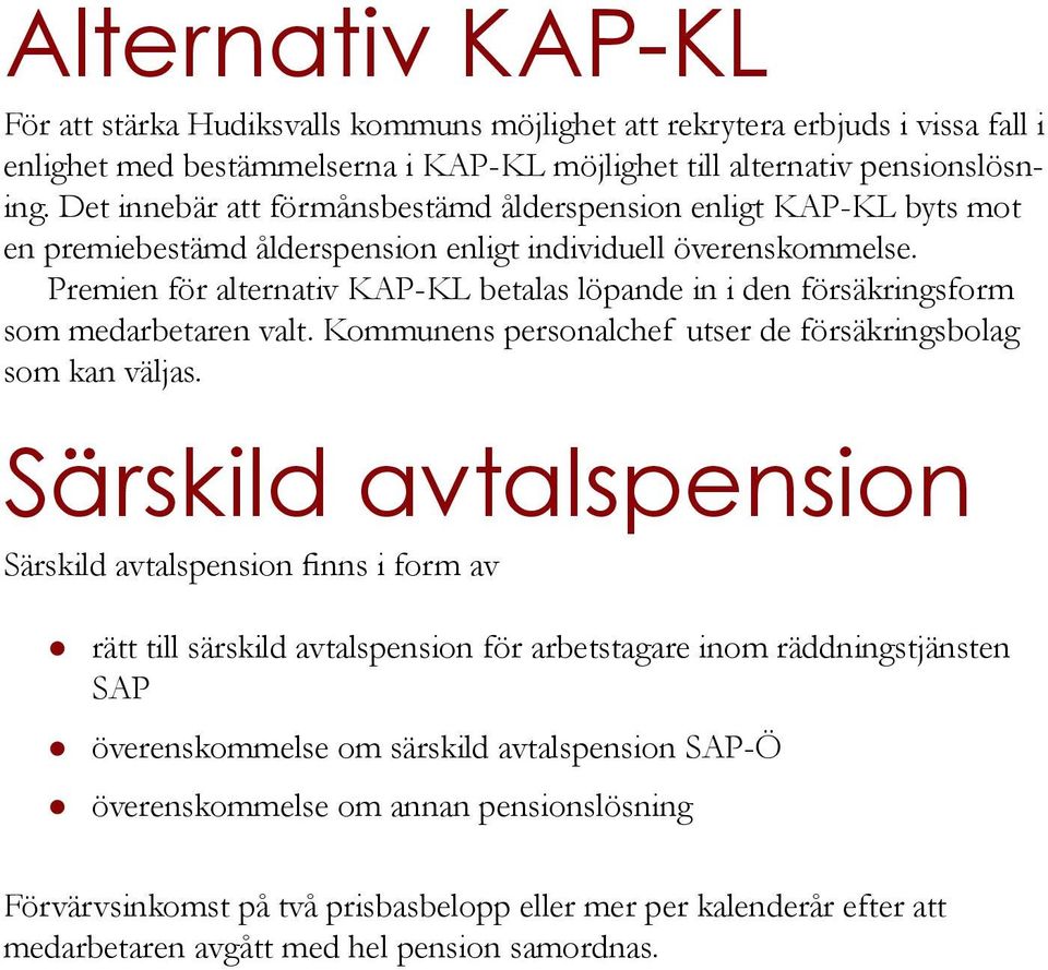 Premien för alternativ KAP-KL betalas löpande in i den försäkringsform som medarbetaren valt. Kommunens personalchef utser de försäkringsbolag som kan väljas.