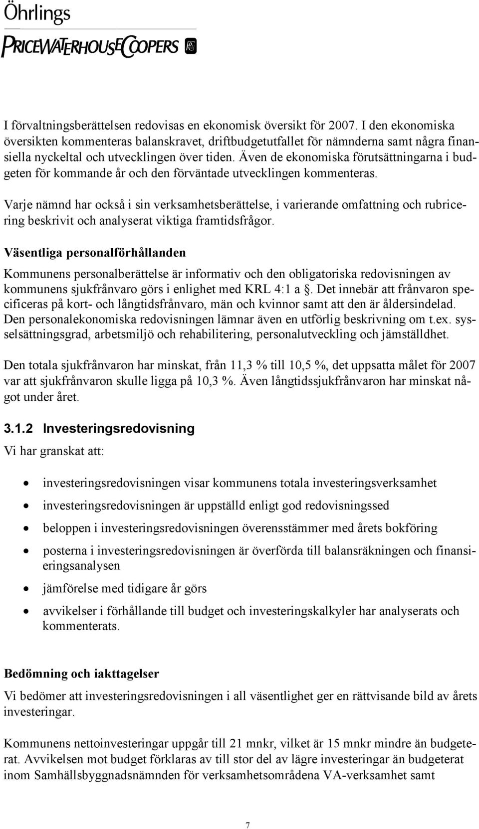 Även de ekonomiska förutsättningarna i budgeten för kommande år och den förväntade utvecklingen kommenteras.