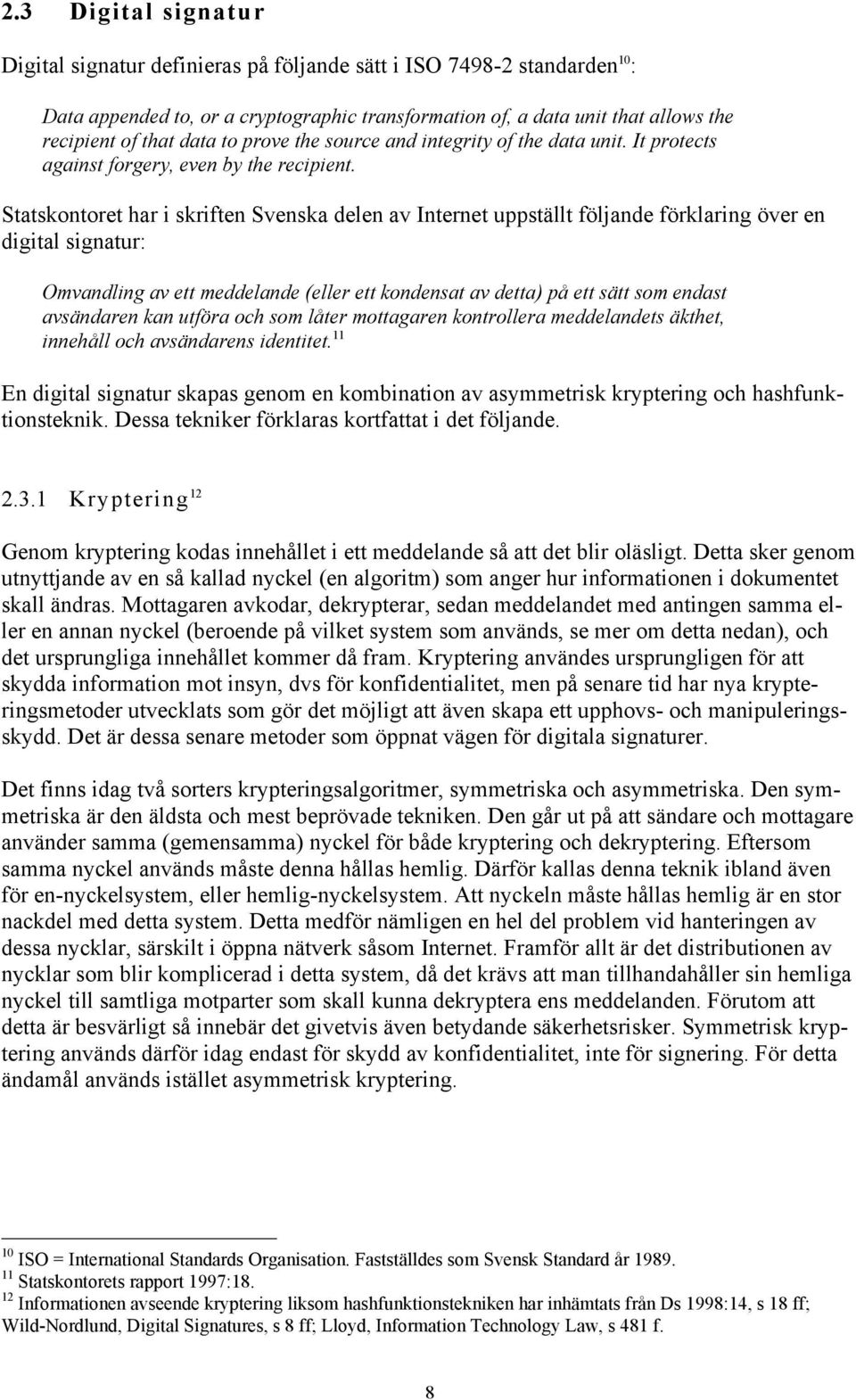 Statskontoret har i skriften Svenska delen av Internet uppstšllt fšljande fšrklaring šver en digital signatur: Omvandling av ett meddelande (eller ett kondensat av detta) pœ ett sštt som endast