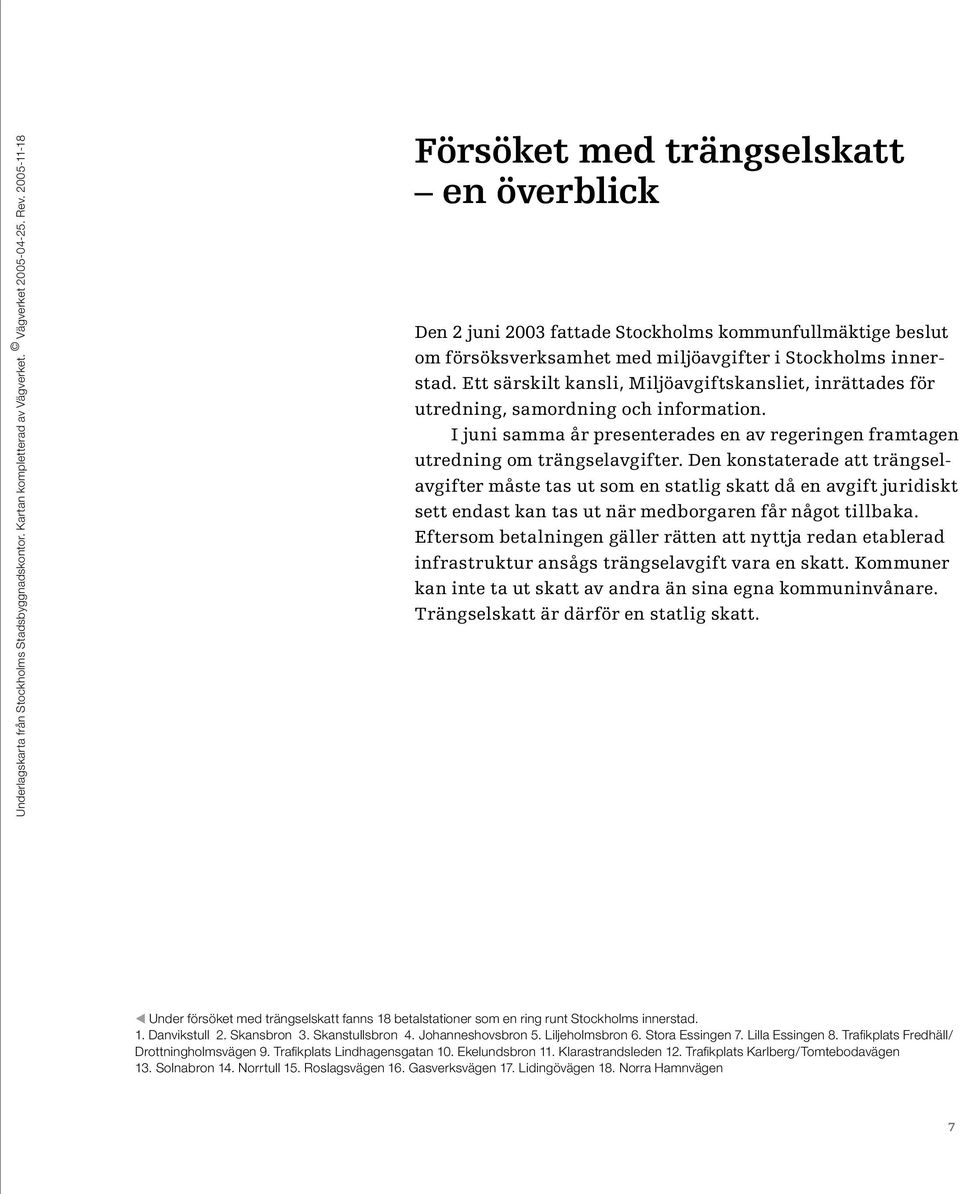 Ett särskilt kansli, Miljöavgiftskansliet, inrättades för utredning, samordning och information. I juni samma år presenterades en av regeringen framtagen utredning om trängselavgifter.