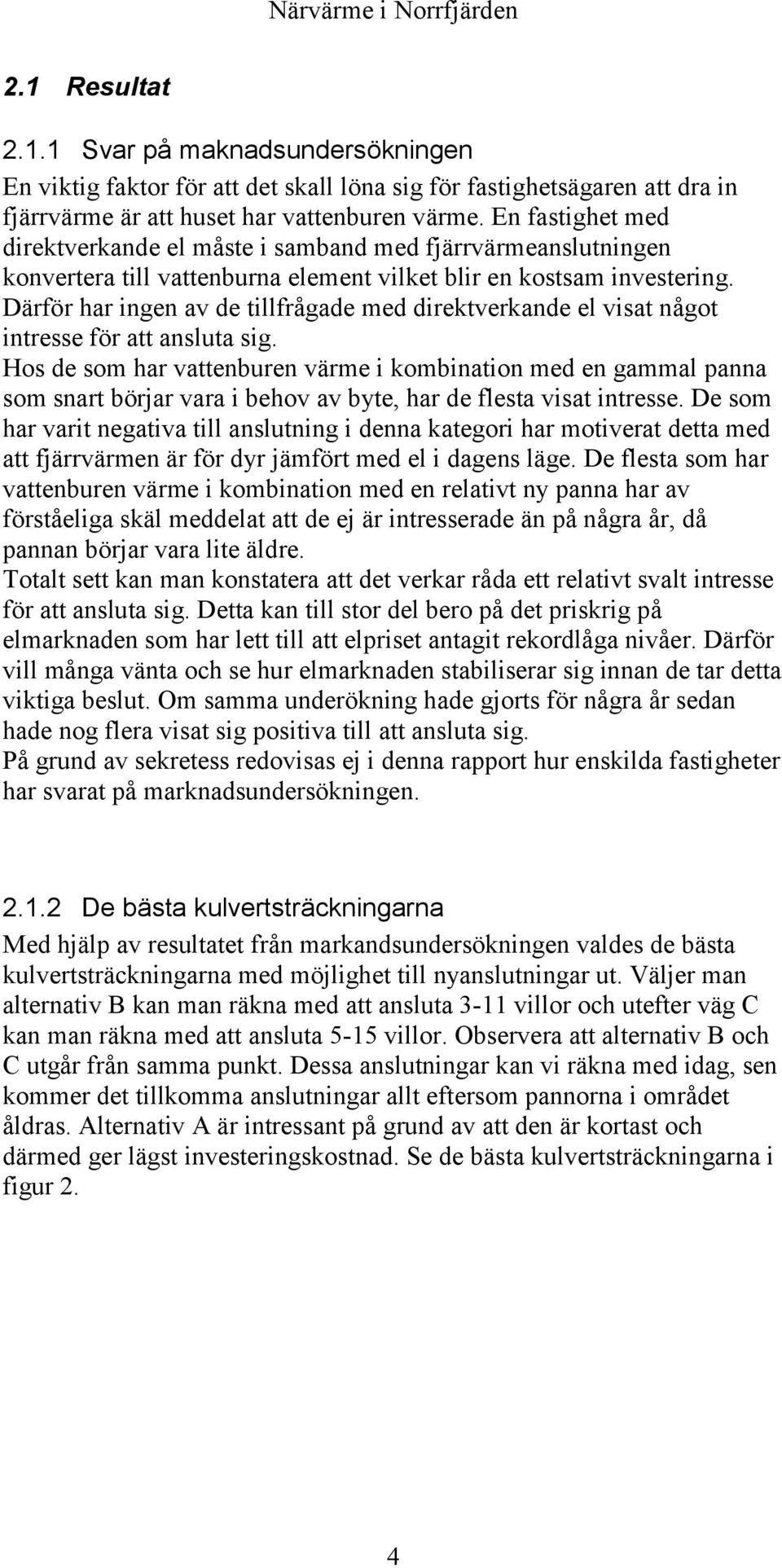 Därför har ingen av de tillfrågade med direktverkande el visat något intresse för att ansluta sig.