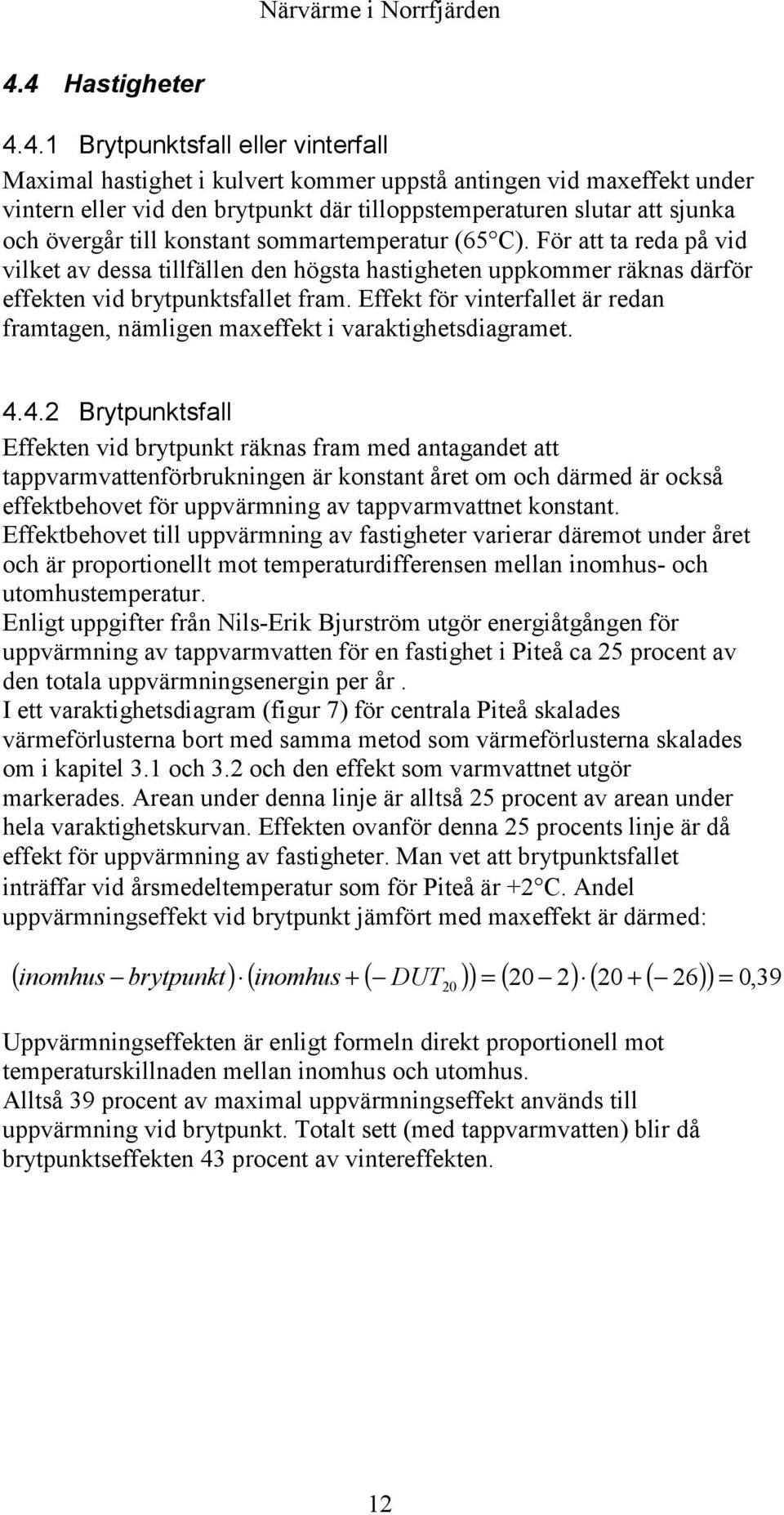 Effekt för vinterfallet är redan framtagen, nämligen maxeffekt i varaktighetsdiagramet. 4.