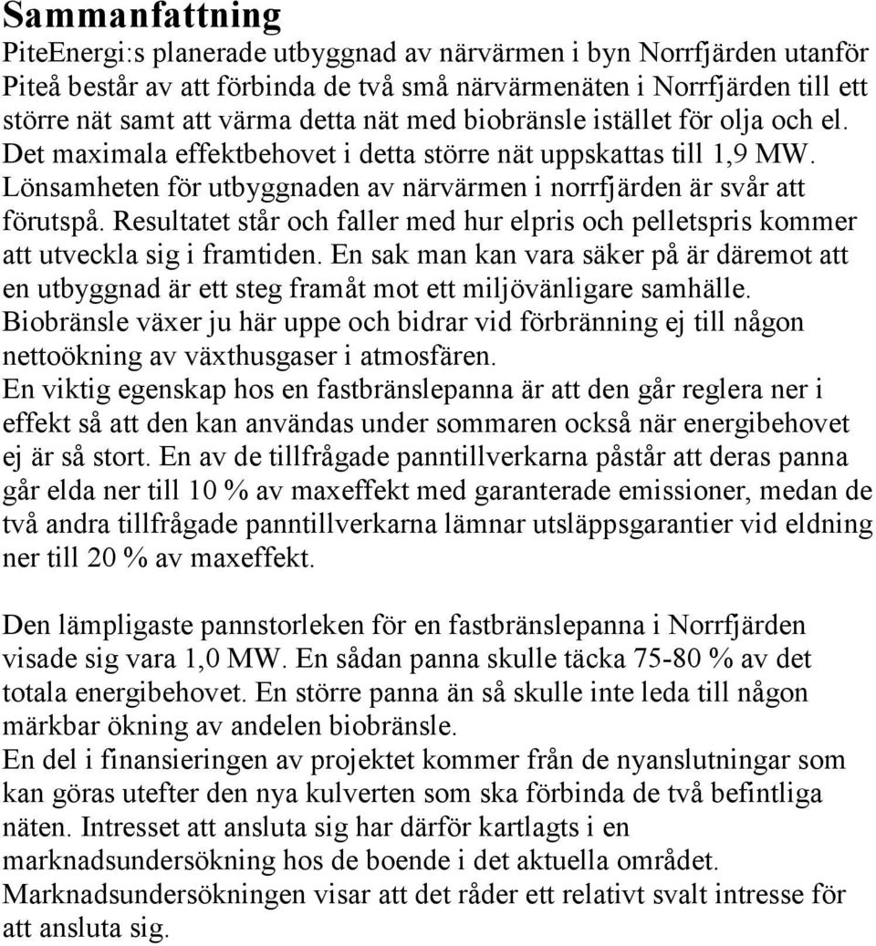 Resultatet står och faller med hur elpris och pelletspris kommer att utveckla sig i framtiden.