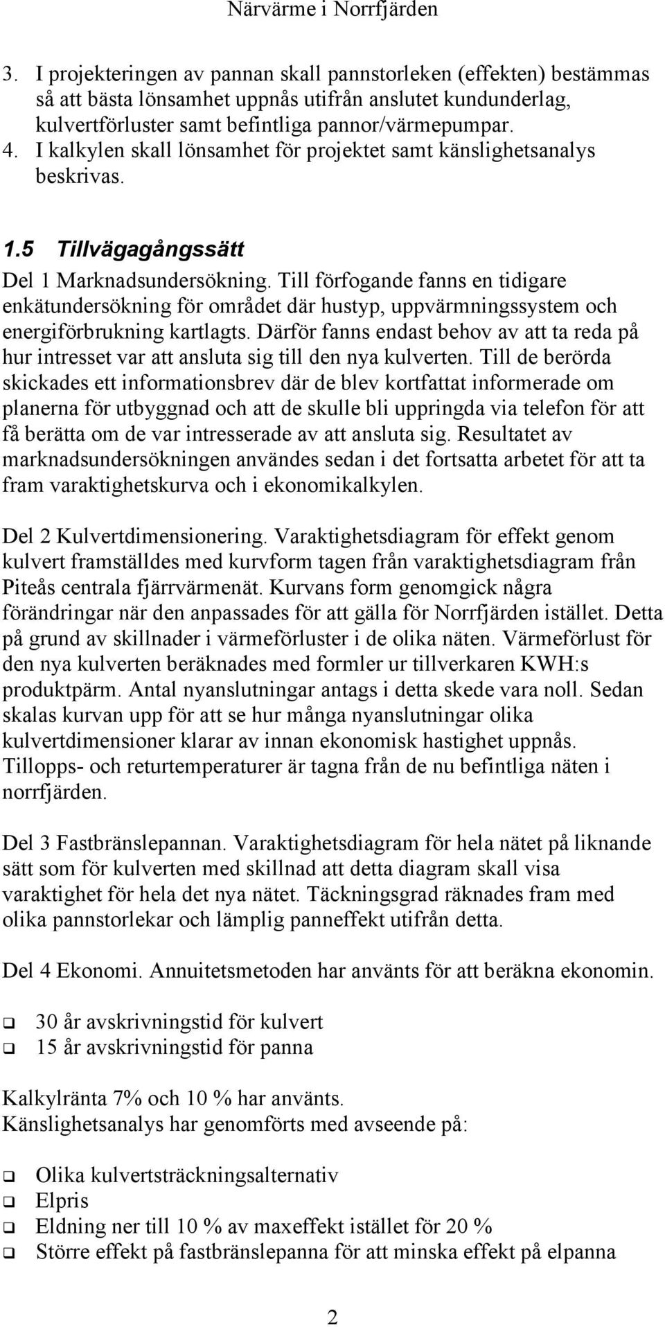 Till förfogande fanns en tidigare enkätundersökning för området där hustyp, uppvärmningssystem och energiförbrukning kartlagts.