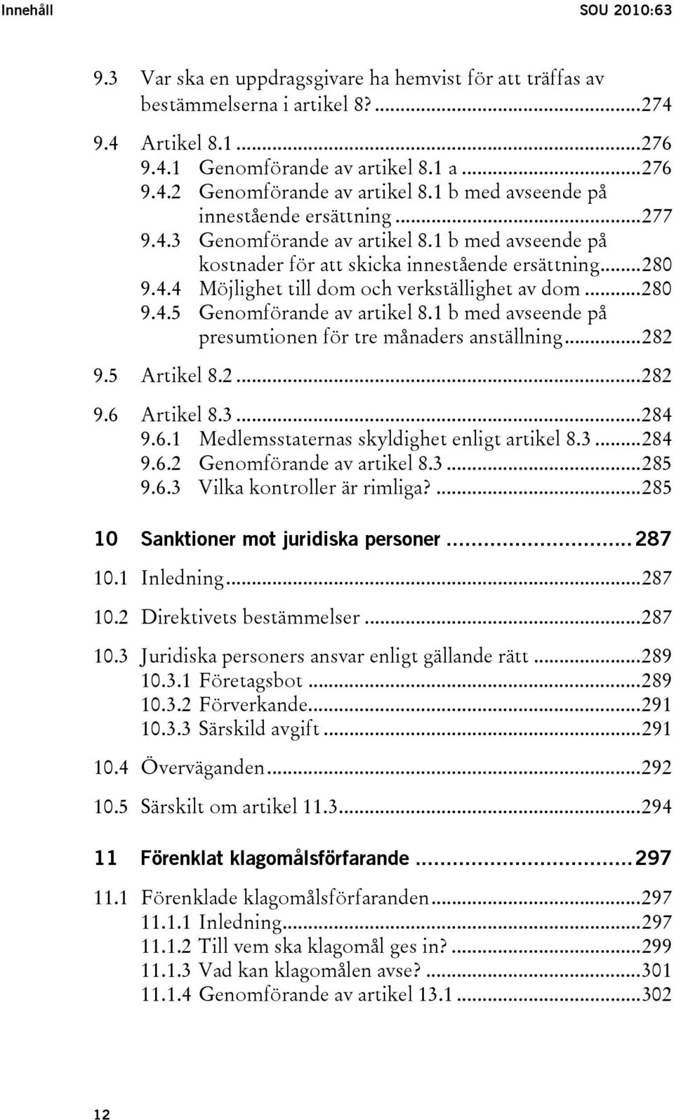 ..280 9.4.5 Genomförande av artikel 8.1 b med avseende på presumtionen för tre månaders anställning...282 9.5 Artikel 8.2...282 9.6 Artikel 8.3...284 9.6.1 Medlemsstaternas skyldighet enligt artikel 8.