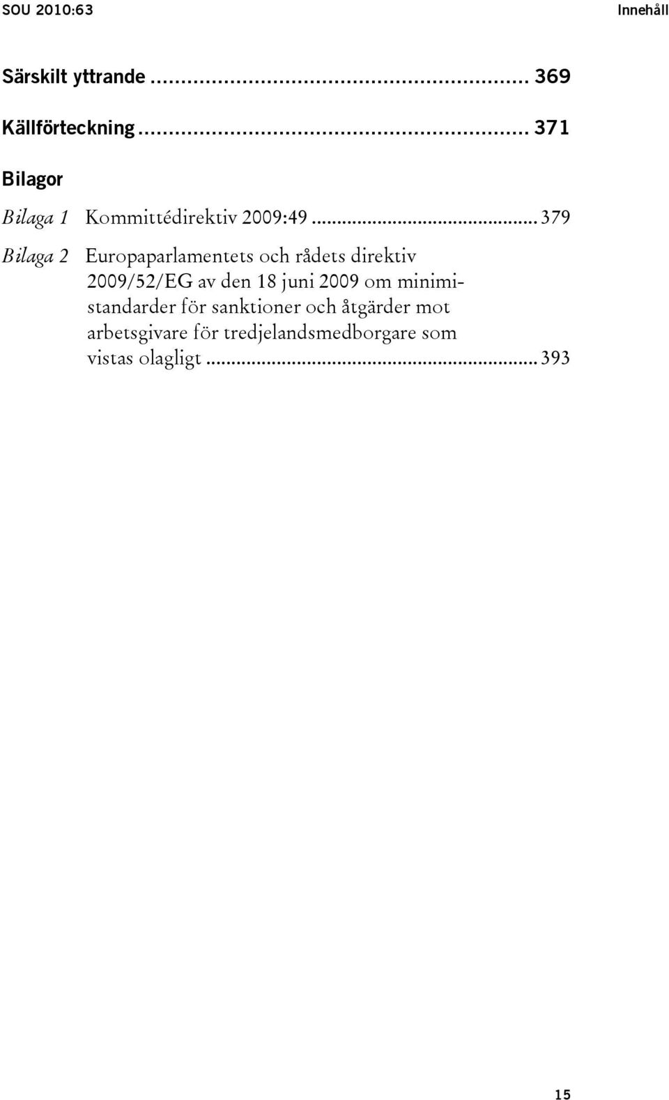 .. 379 Bilaga 2 Europaparlamentets och rådets direktiv 2009/52/EG av den 18