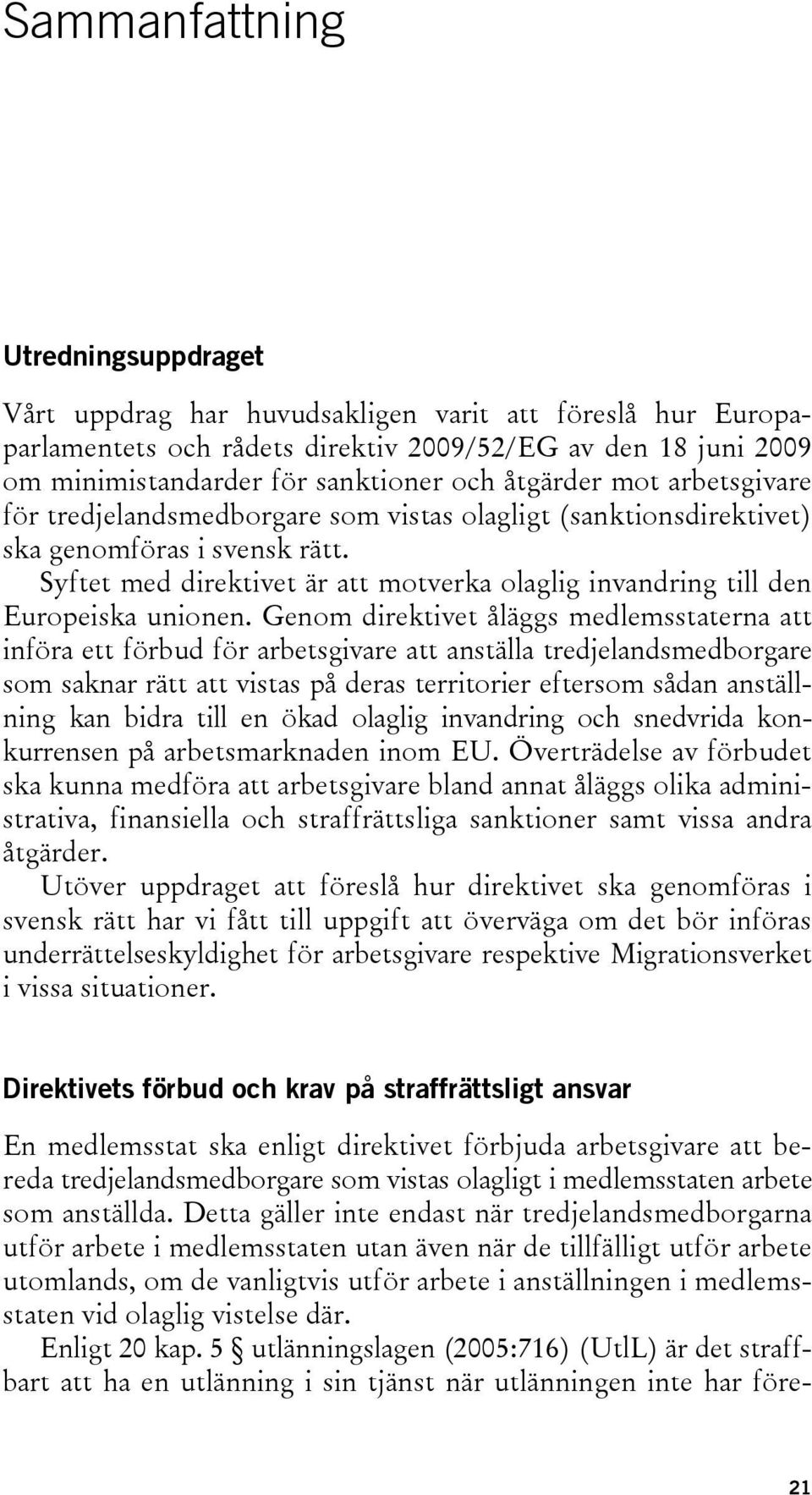 Syftet med direktivet är att motverka olaglig invandring till den Europeiska unionen.