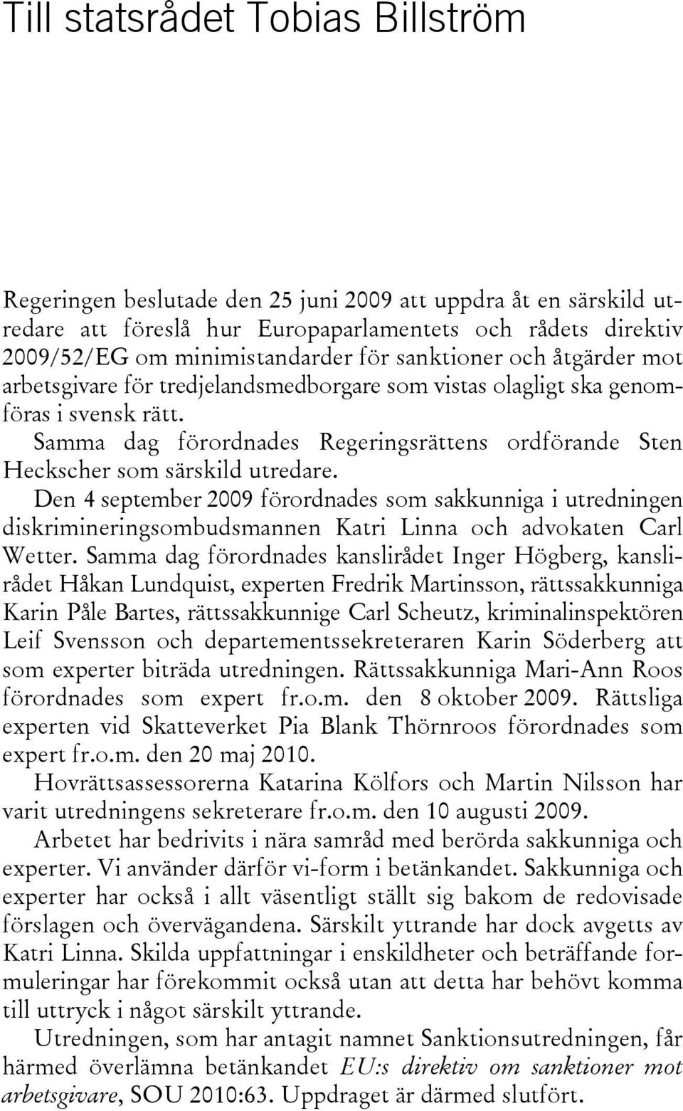 Samma dag förordnades Regeringsrättens ordförande Sten Heckscher som särskild utredare.