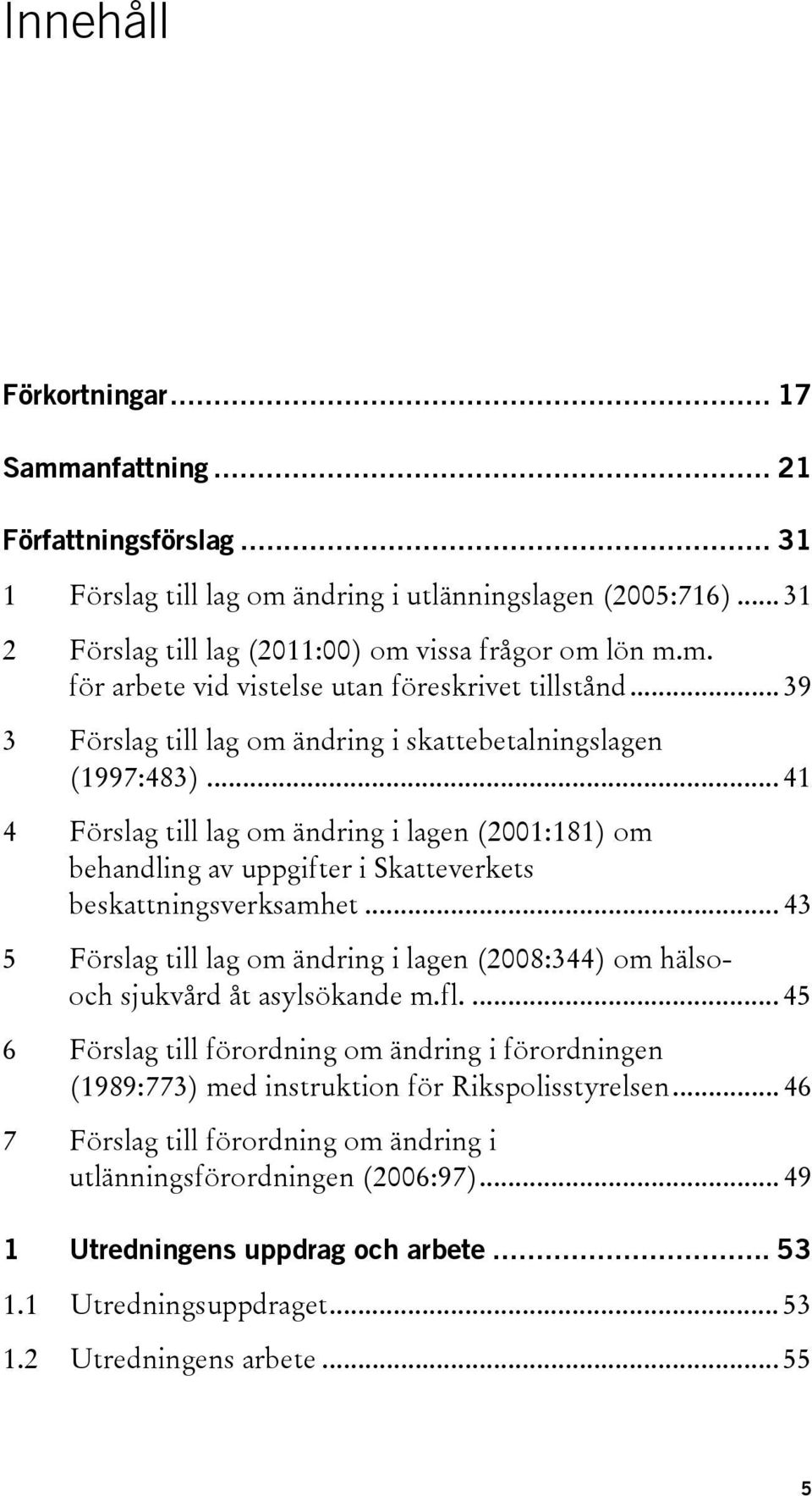 .. 43 5 Förslag till lag om ändring i lagen (2008:344) om hälsooch sjukvård åt asylsökande m.fl.