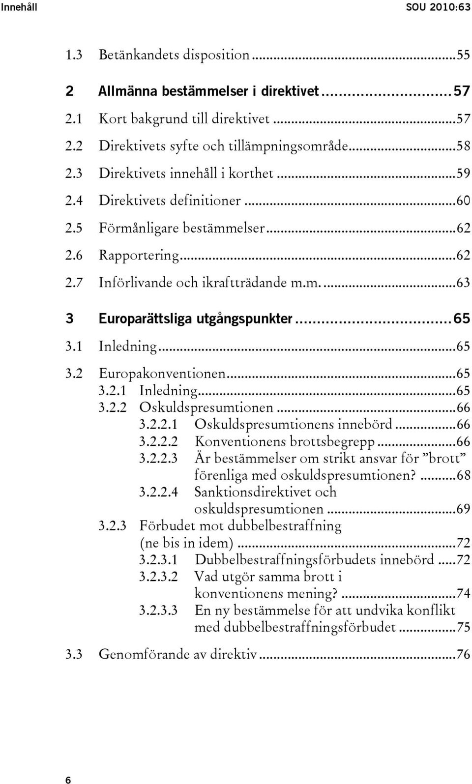 ..65 3.1 Inledning...65 3.2 Europakonventionen...65 3.2.1 Inledning...65 3.2.2 Oskuldspresumtionen...66 3.2.2.1 Oskuldspresumtionens innebörd...66 3.2.2.2 Konventionens brottsbegrepp...66 3.2.2.3 Är bestämmelser om strikt ansvar för brott förenliga med oskuldspresumtionen?