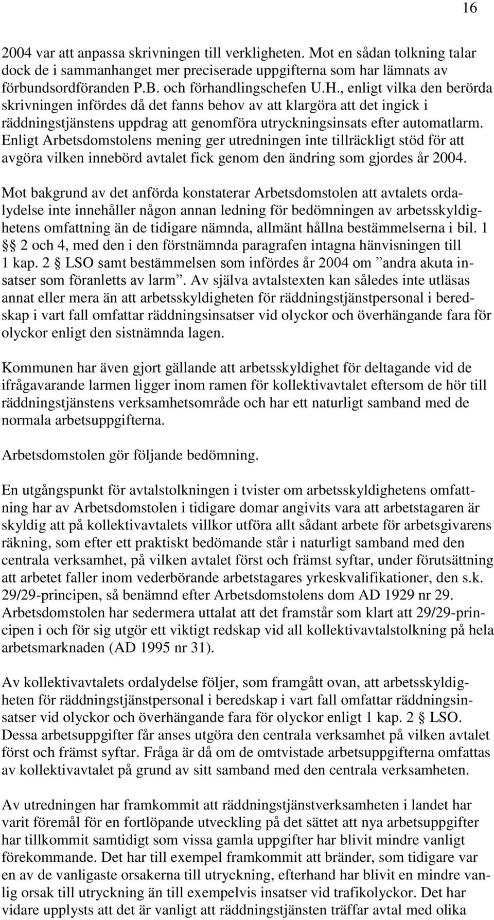 , enligt vilka den berörda skrivningen infördes då det fanns behov av att klargöra att det ingick i räddningstjänstens uppdrag att genomföra utryckningsinsats efter automatlarm.