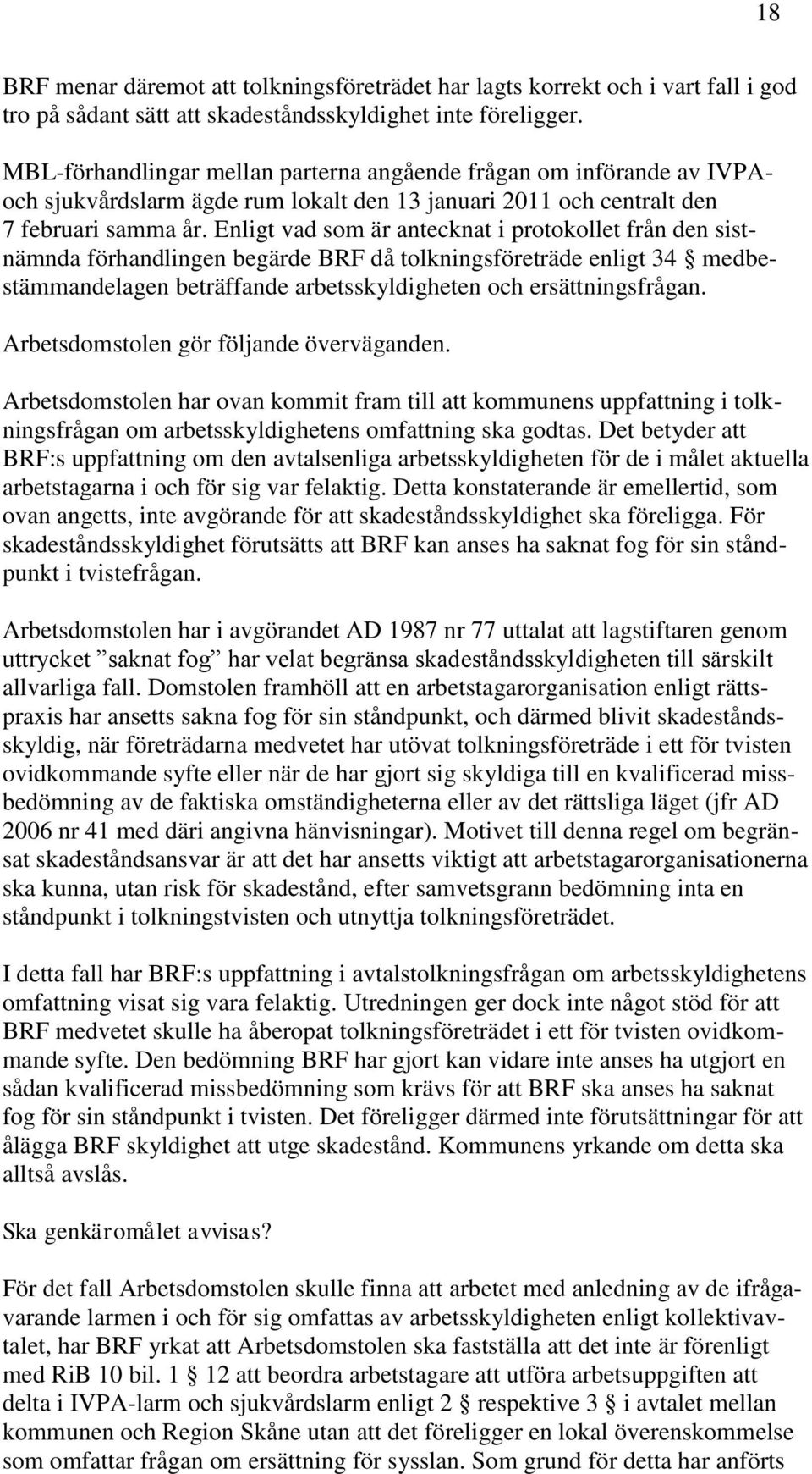 Enligt vad som är antecknat i protokollet från den sistnämnda förhandlingen begärde BRF då tolkningsföreträde enligt 34 medbestämmandelagen beträffande arbetsskyldigheten och ersättningsfrågan.