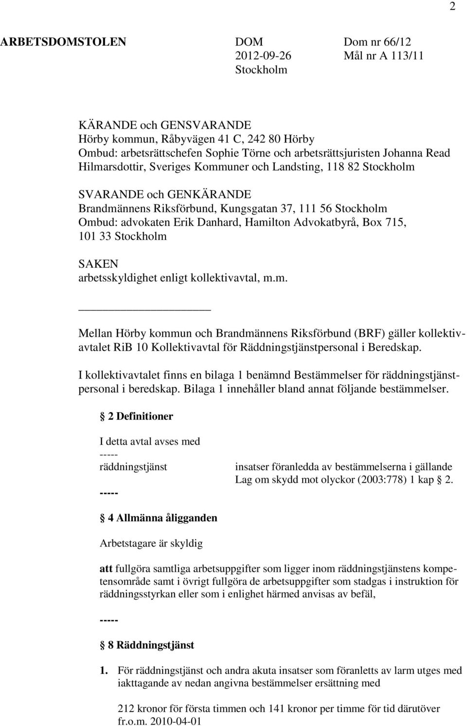 Erik Danhard, Hamilton Advokatbyrå, Box 715, 101 33 Stockholm SAKEN arbetsskyldighet enligt kollektivavtal, m.m. Mellan Hörby kommun och Brandmännens Riksförbund (BRF) gäller kollektivavtalet RiB 10 Kollektivavtal för Räddningstjänstpersonal i Beredskap.