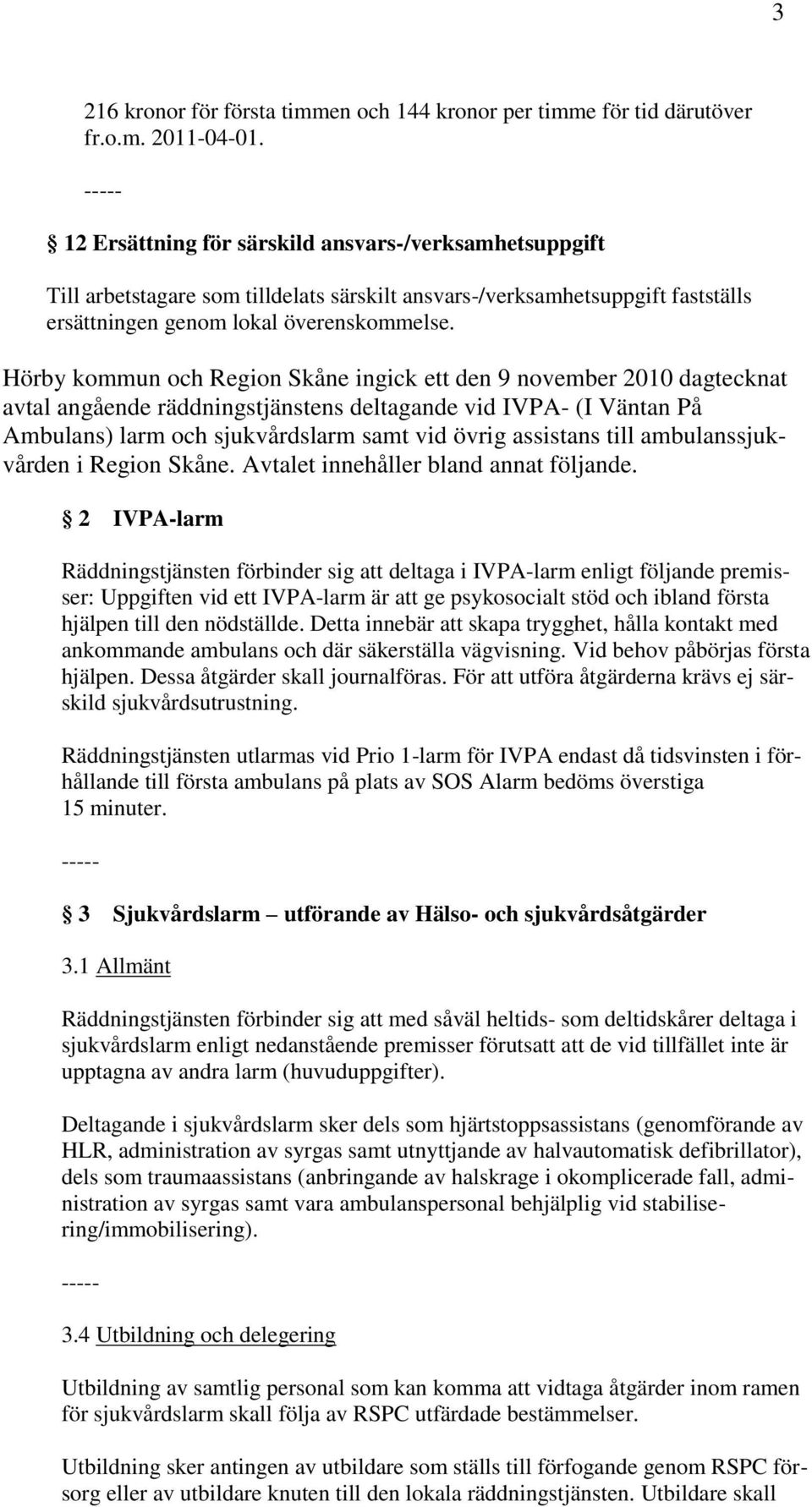 Hörby kommun och Region Skåne ingick ett den 9 november 2010 dagtecknat avtal angående räddningstjänstens deltagande vid IVPA- (I Väntan På Ambulans) larm och sjukvårdslarm samt vid övrig assistans