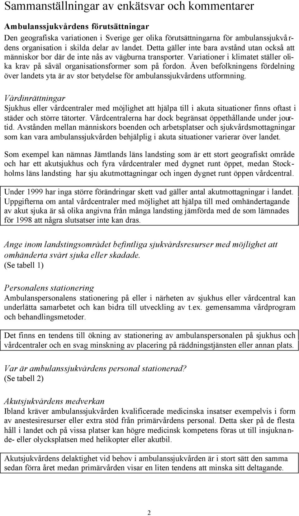 Variationer i klimatet ställer olika krav på såväl organisationsformer som på fordon. Även befolkningens fördelning över landets yta är av stor betydelse för ambulanssjukvårdens utformning.