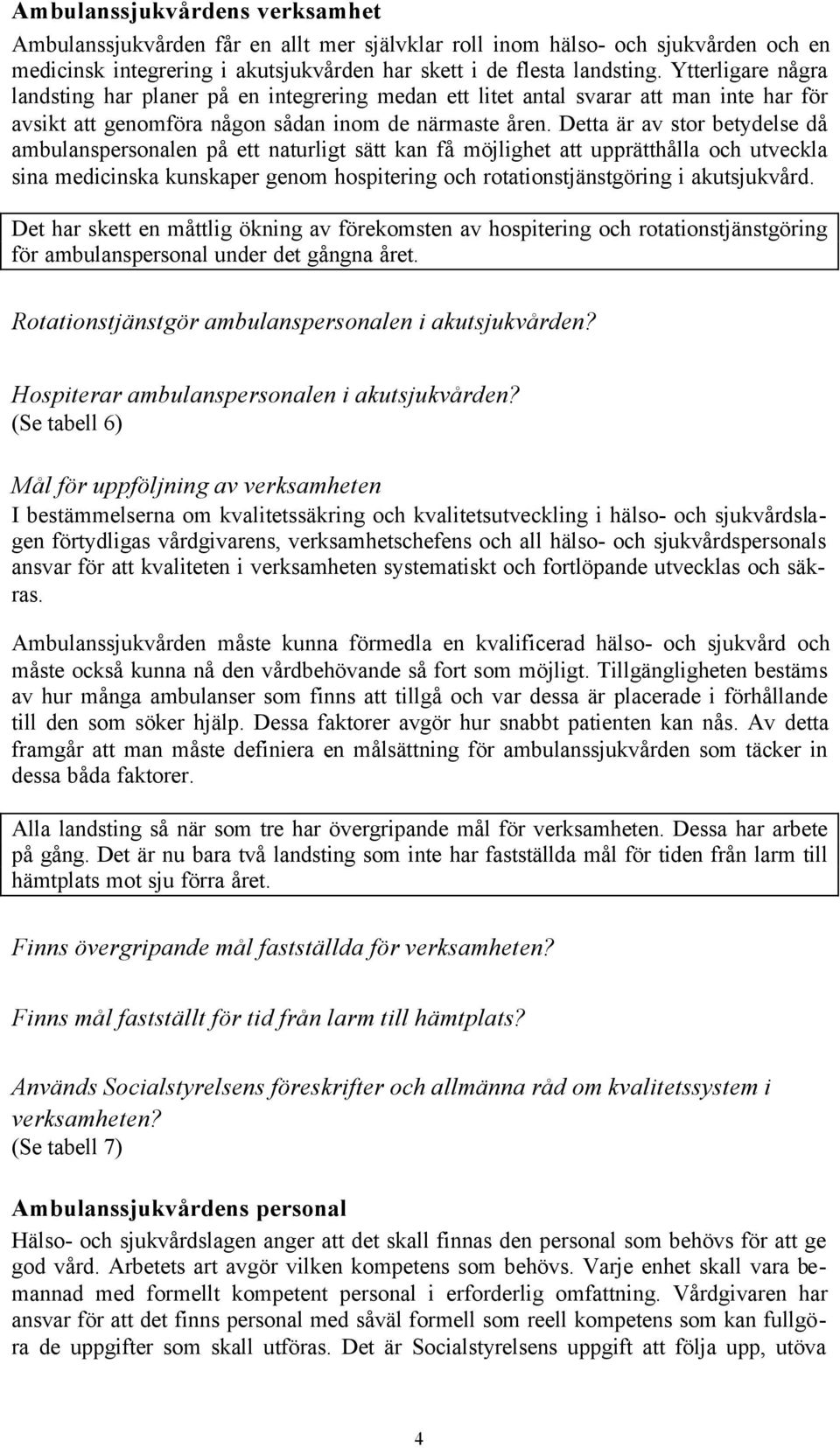 Detta är av stor betydelse då ambulanspersonalen på ett naturligt sätt kan få möjlighet att upprätthålla och utveckla sina medicinska kunskaper genom hospitering och rotationstjänstgöring i