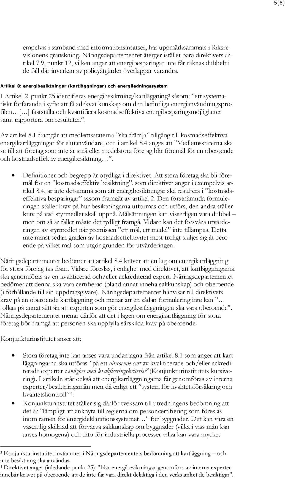 Artikel 8: energibesiktningar (kartläggningar) och energiledningssystem I Artikel 2, punkt 25 identifieras energibesiktning/kartläggning 3 såsom: ett systematiskt förfarande i syfte att få adekvat