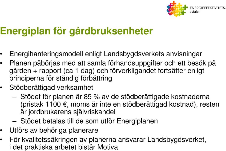 85 % av de stödberättigade kostnaderna (pristak 1100, moms är inte en stödberättigad kostnad), resten är jordbrukarens självriskandel Stödet betalas till