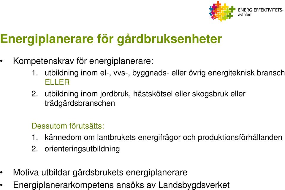 utbildning inom jordbruk, hästskötsel eller skogsbruk eller trädgårdsbranschen Dessutom förutsätts: 1.