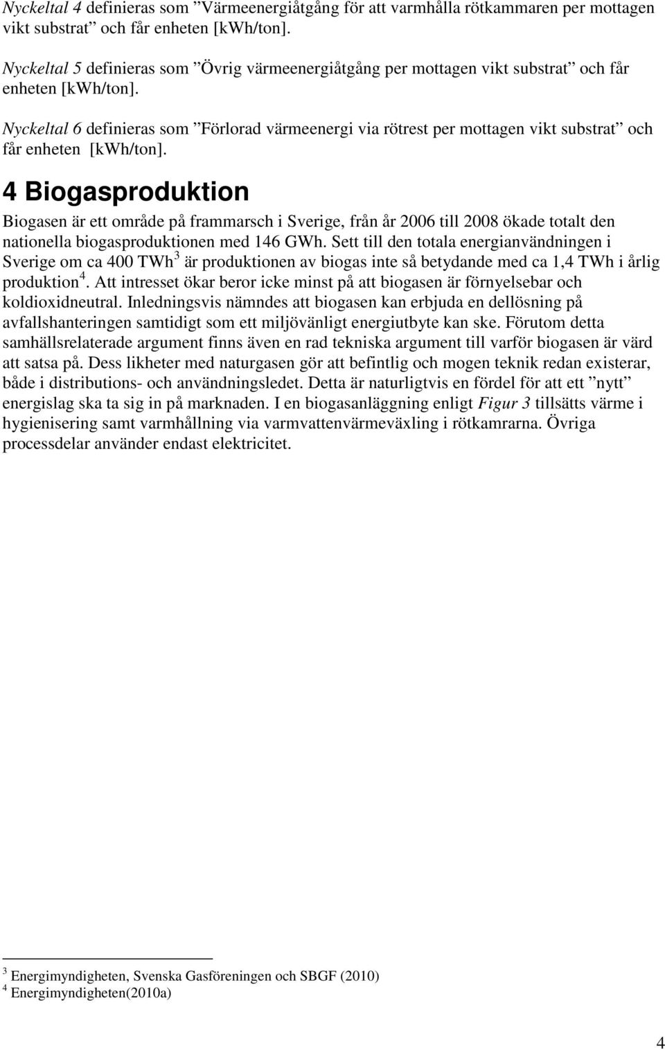 Nyckeltal 6 definieras som Förlorad värmeenergi via rötrest per mottagen vikt substrat och får enheten [kwh/ton].