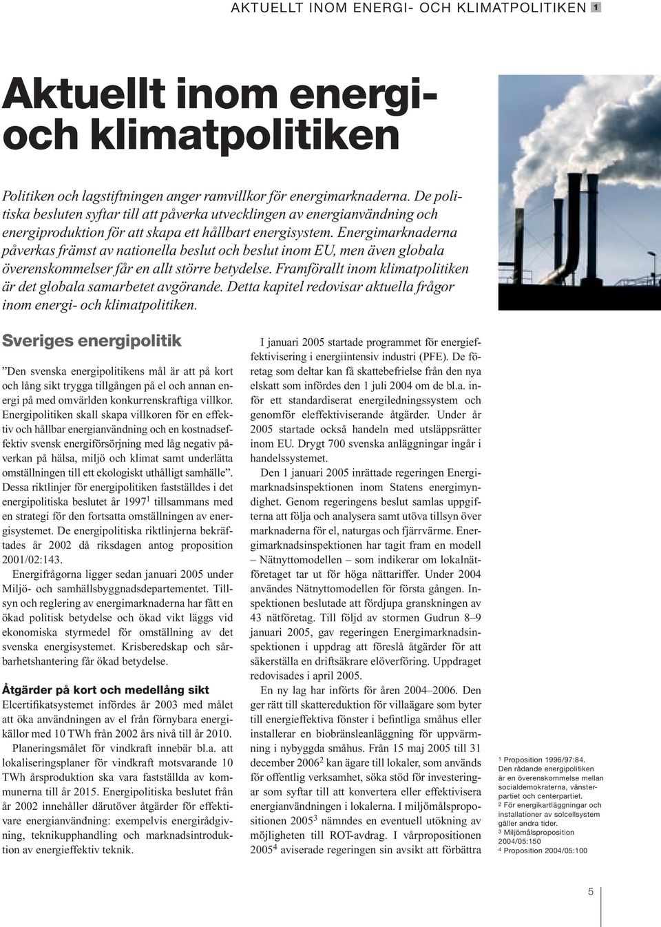 Energimarknaderna påverkas främst av nationella beslut och beslut inom EU, men även globala överenskommelser får en allt större betydelse.