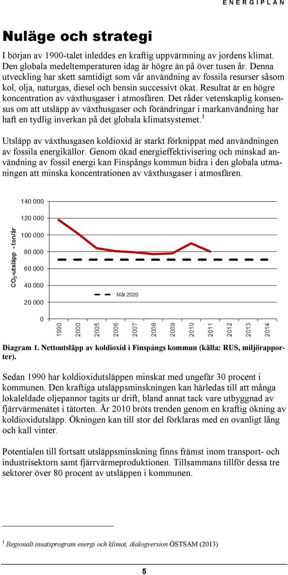 Resultat är en högre koncentration av växthusgaser i atmosfären.