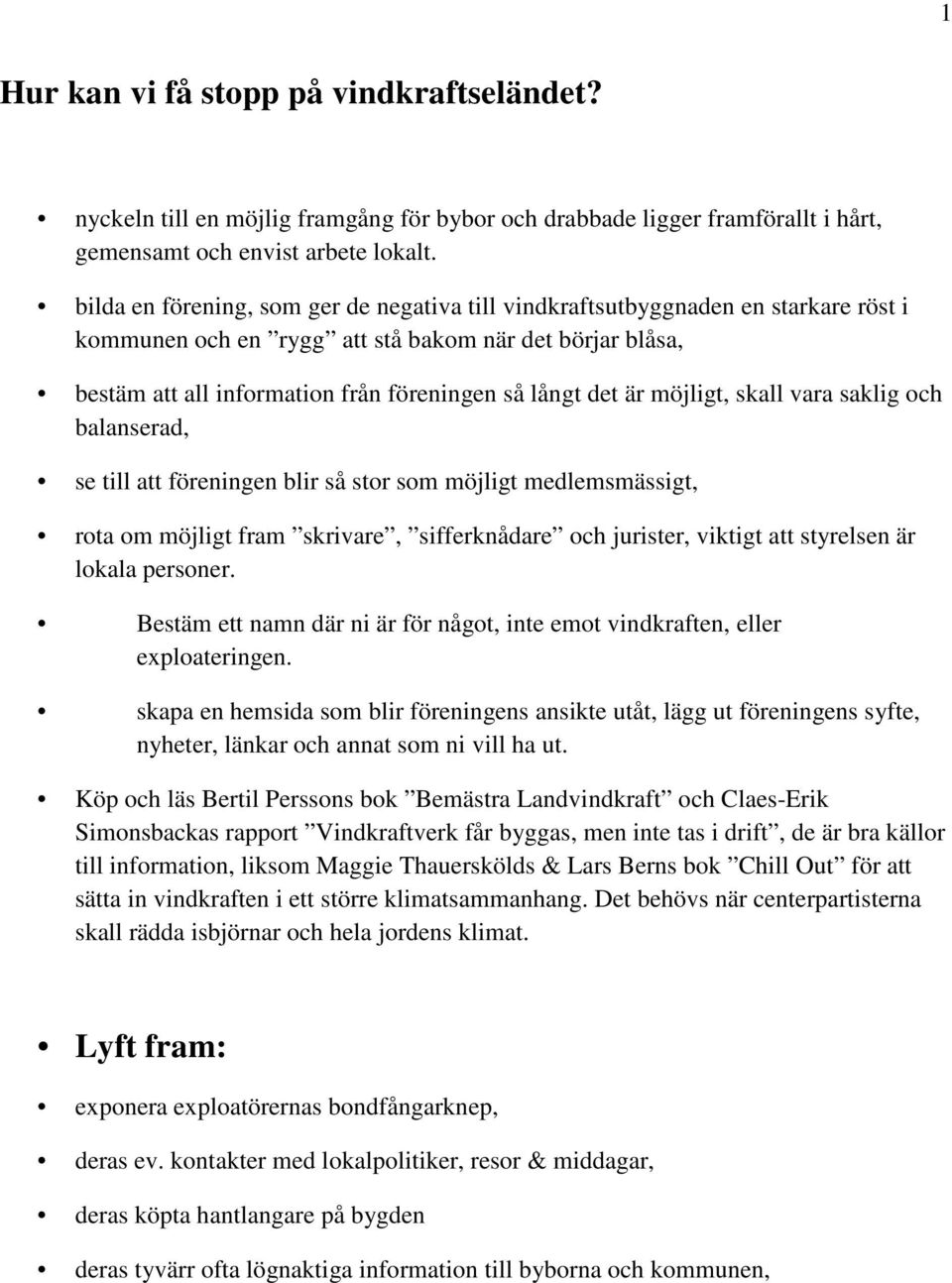 är möjligt, skall vara saklig och balanserad, se till att föreningen blir så stor som möjligt medlemsmässigt, rota om möjligt fram skrivare, sifferknådare och jurister, viktigt att styrelsen är