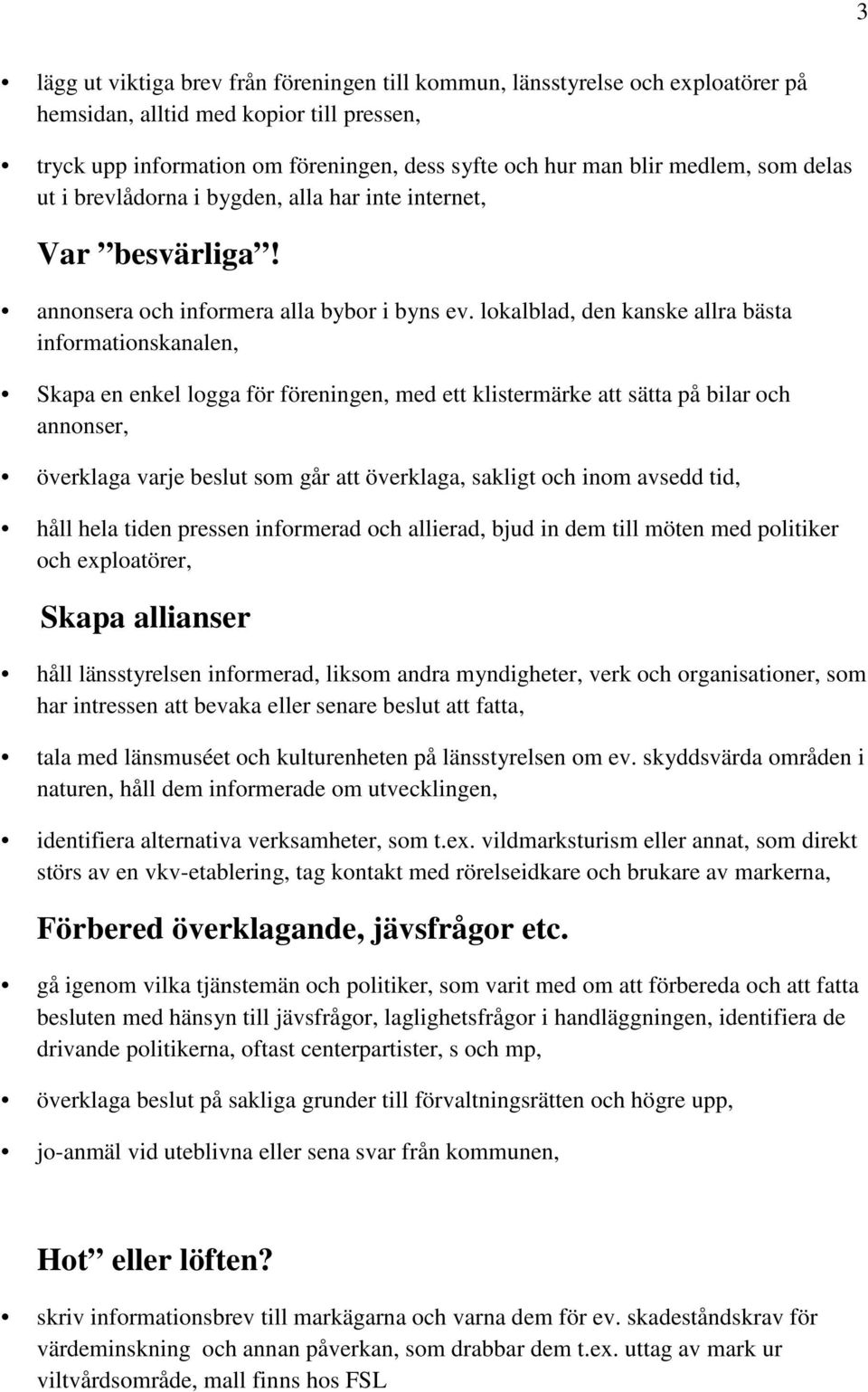 lokalblad, den kanske allra bästa informationskanalen, Skapa en enkel logga för föreningen, med ett klistermärke att sätta på bilar och annonser, överklaga varje beslut som går att överklaga, sakligt