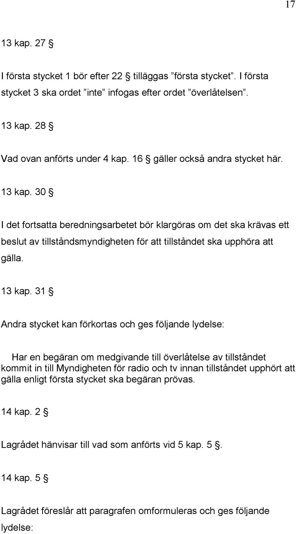 30 I det fortsatta beredningsarbetet bör klargöras om det ska krävas ett beslut av tillståndsmyndigheten för att tillståndet ska upphöra att gälla. 13 kap.