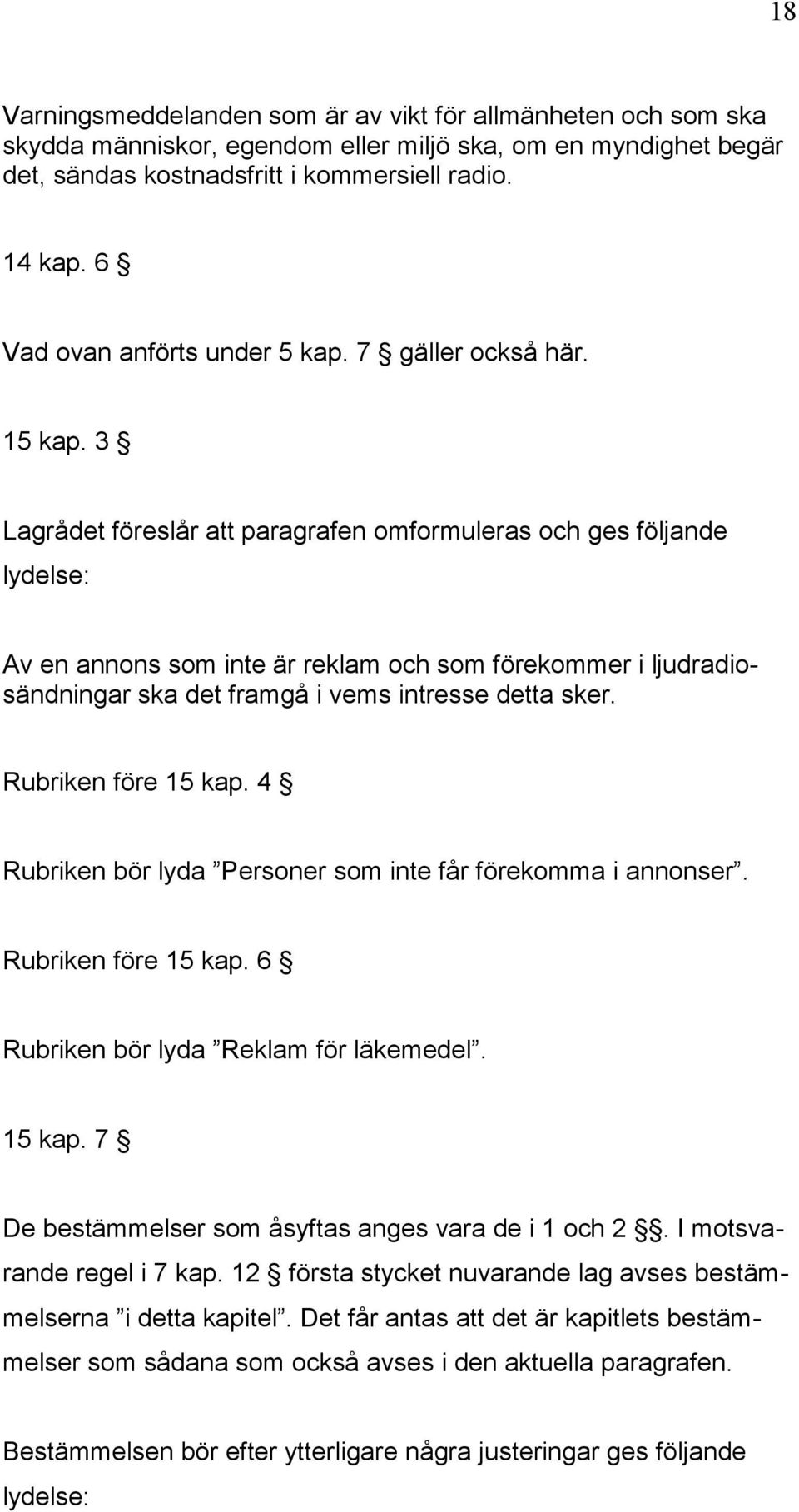 3 Lagrådet föreslår att paragrafen omformuleras och ges följande Av en annons som inte är reklam och som förekommer i ljudradiosändningar ska det framgå i vems intresse detta sker.