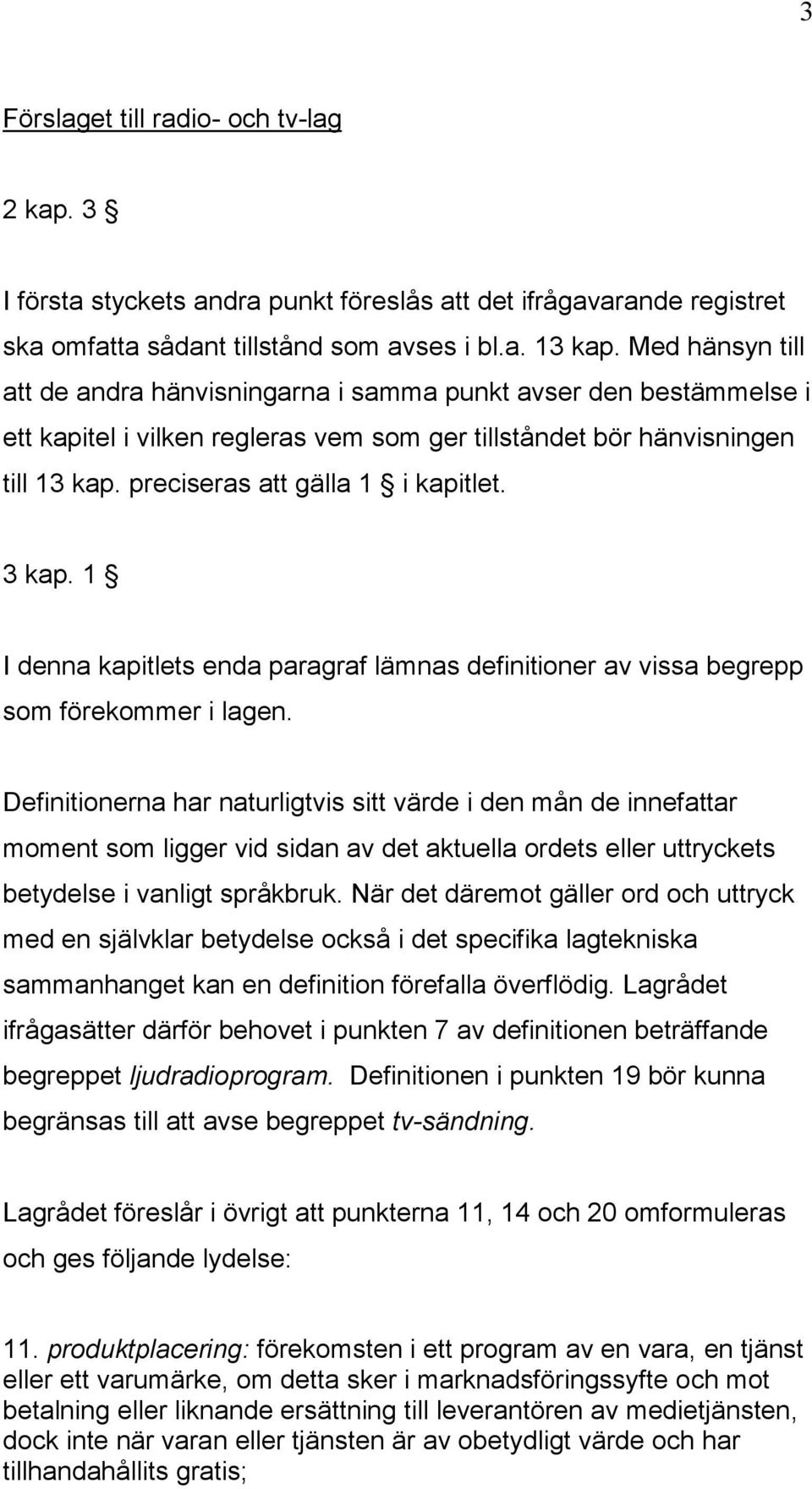 3 kap. 1 I denna kapitlets enda paragraf lämnas definitioner av vissa begrepp som förekommer i lagen.