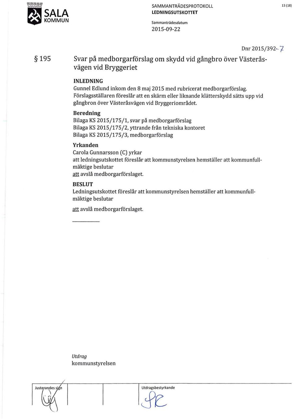 Beredning Bilaga KS 215/175/1, svar på medborgarförslag Bilaga KS 215/175/2, yttrande från tekniska kontoret Bilaga KS 215/175/3, medborgarförslag Yrkanden Carola Gunnarsson (C) yrkar att