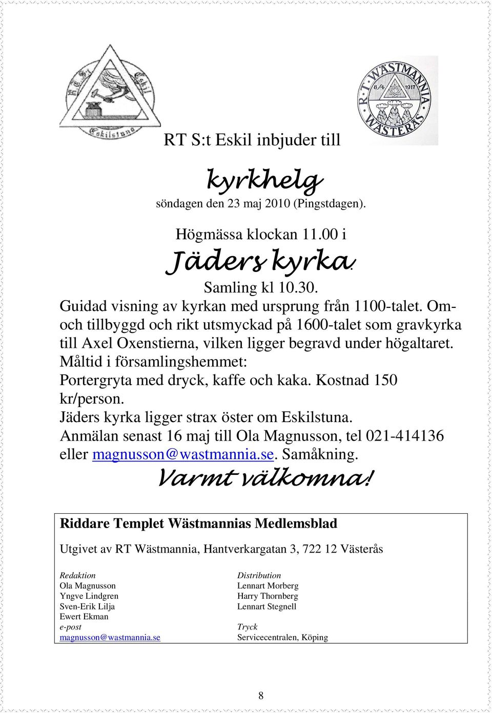 Kostnad 150 kr/person. Jäders kyrka ligger strax öster om Eskilstuna. Anmälan senast 16 maj till Ola Magnusson, tel 021-414136 eller magnusson@wastmannia.se. Samåkning. Varmt välkomna!
