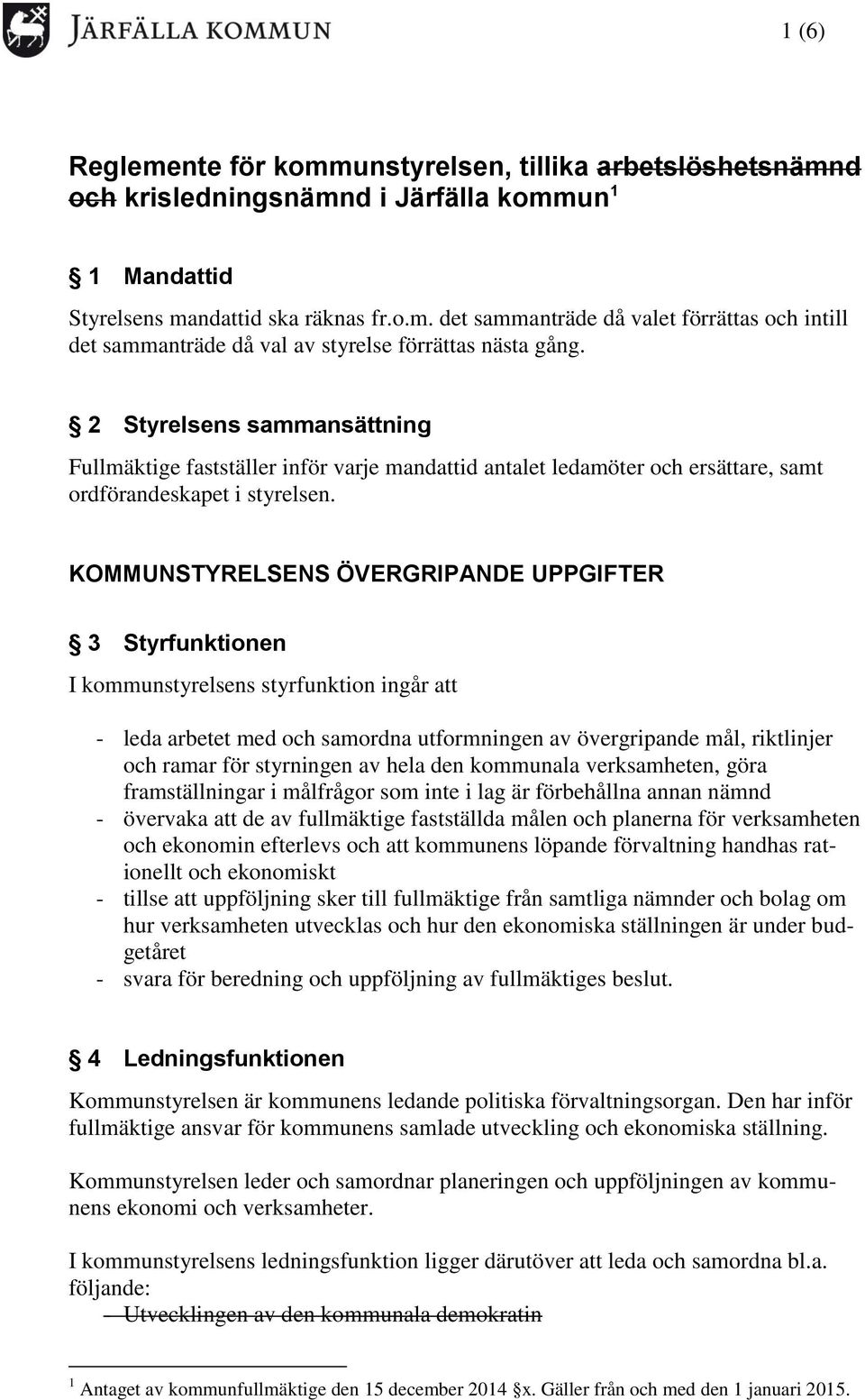 KOMMUNSTYRELSENS ÖVERGRIPANDE UPPGIFTER 3 Styrfunktionen I kommunstyrelsens styrfunktion ingår att - leda arbetet med och samordna utformningen av övergripande mål, riktlinjer och ramar för