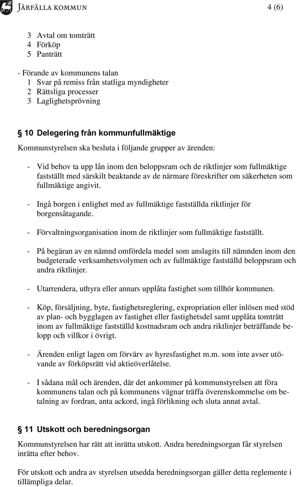 säkerheten som fullmäktige angivit. - Ingå borgen i enlighet med av fullmäktige fastställda riktlinjer för borgensåtagande. - Förvaltningsorganisation inom de riktlinjer som fullmäktige fastställt.