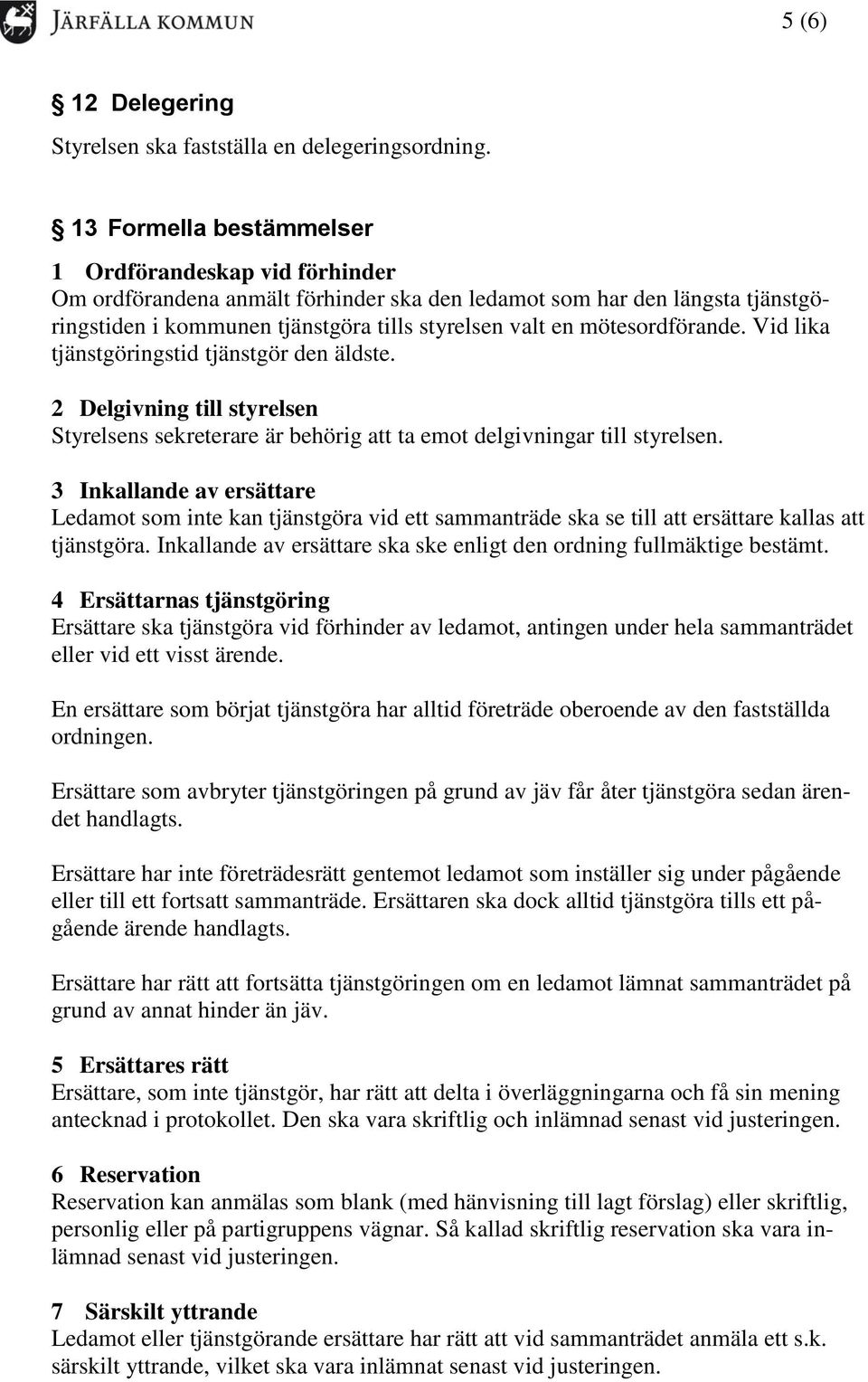 mötesordförande. Vid lika tjänstgöringstid tjänstgör den äldste. 2 Delgivning till styrelsen Styrelsens sekreterare är behörig att ta emot delgivningar till styrelsen.