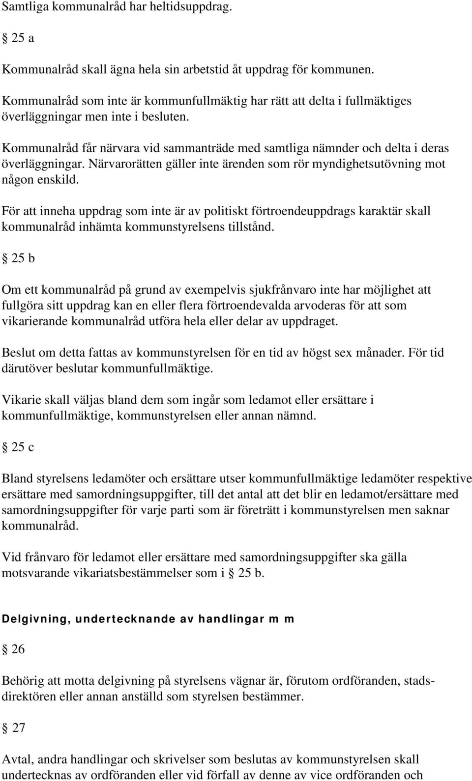 Kommunalråd får närvara vid sammanträde med samtliga nämnder och delta i deras överläggningar. Närvarorätten gäller inte ärenden som rör myndighetsutövning mot någon enskild.