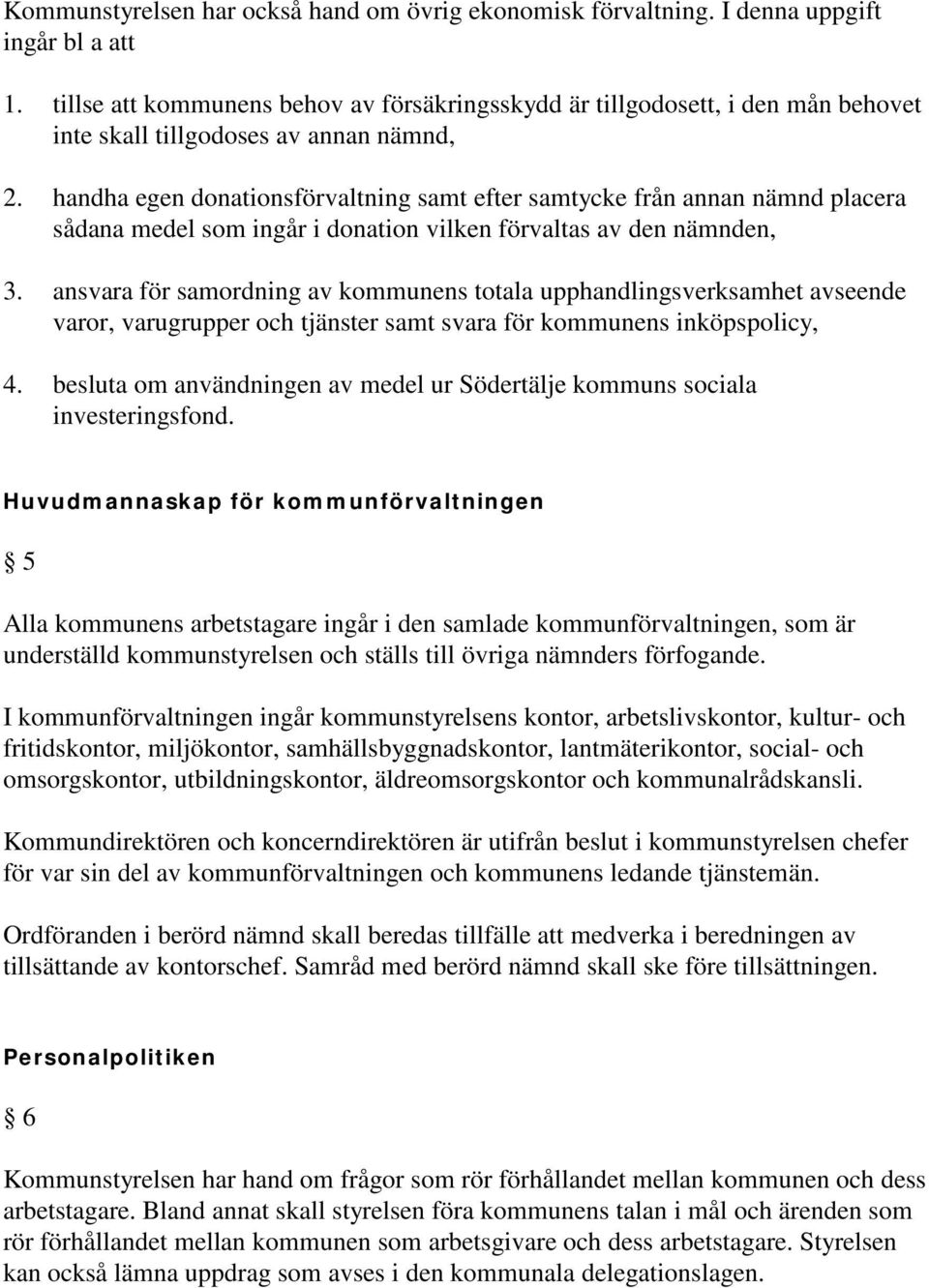 handha egen donationsförvaltning samt efter samtycke från annan nämnd placera sådana medel som ingår i donation vilken förvaltas av den nämnden, 3.