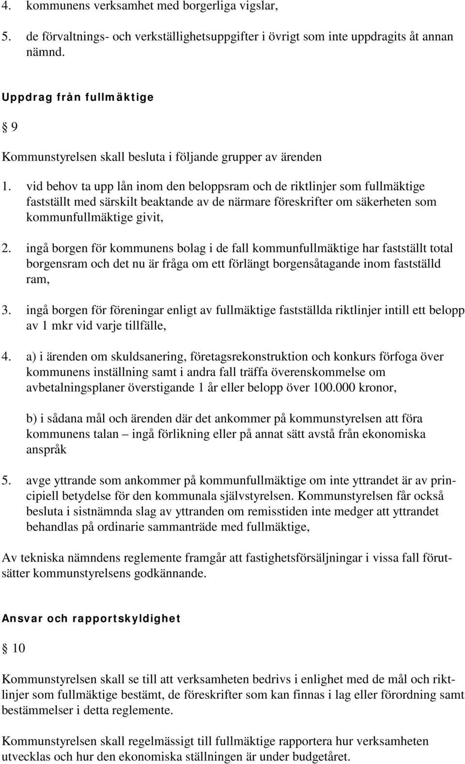 vid behov ta upp lån inom den beloppsram och de riktlinjer som fullmäktige fastställt med särskilt beaktande av de närmare föreskrifter om säkerheten som kommunfullmäktige givit, 2.