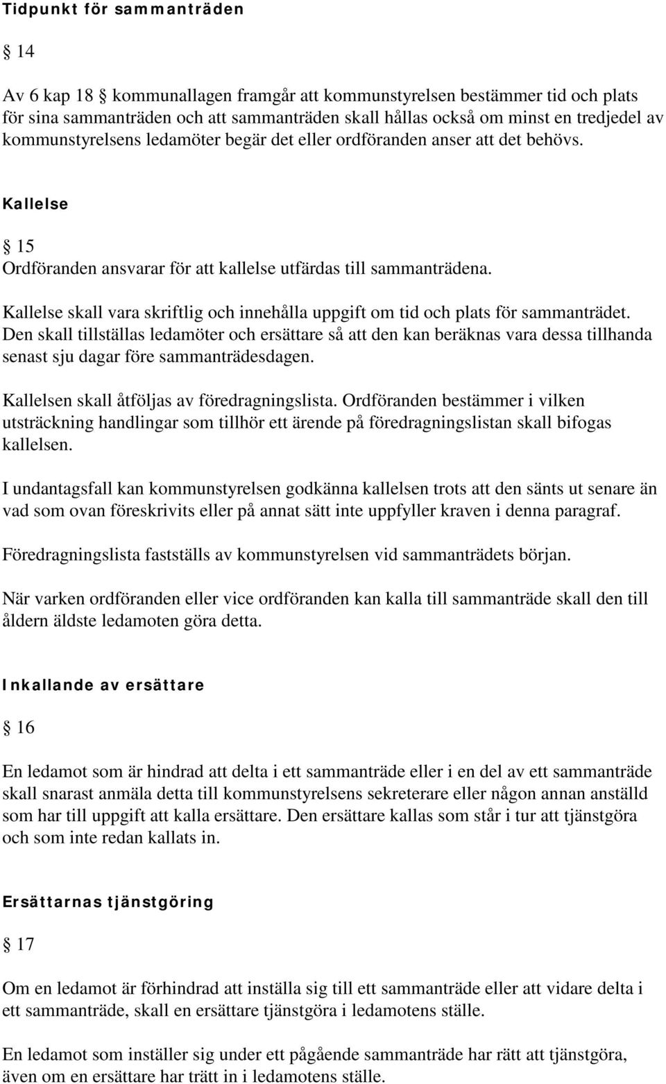 Kallelse skall vara skriftlig och innehålla uppgift om tid och plats för sammanträdet.