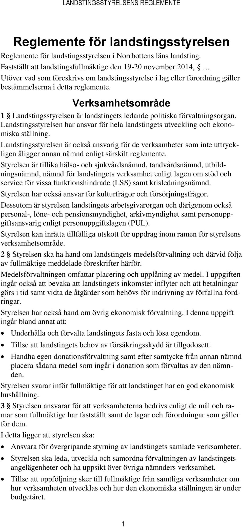 Verksamhetsområde 1 Landstingsstyrelsen är landstingets ledande politiska förvaltningsorgan. Landstingsstyrelsen har ansvar för hela landstingets utveckling och ekonomiska ställning.