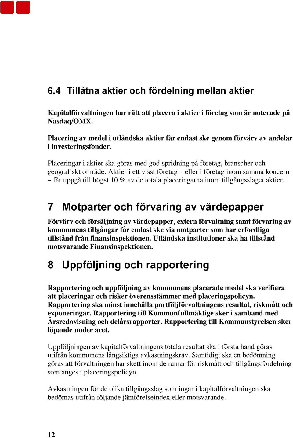 Aktier i ett visst företag eller i företag inom samma koncern får uppgå till högst 10 % av de totala placeringarna inom tillgångsslaget aktier.