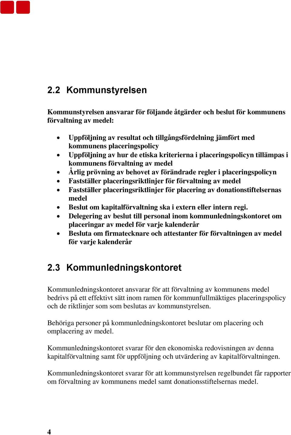 placeringsriktlinjer för förvaltning av medel Fastställer placeringsriktlinjer för placering av donationstiftelsernas medel Beslut om kapitalförvaltning ska i extern eller intern regi.