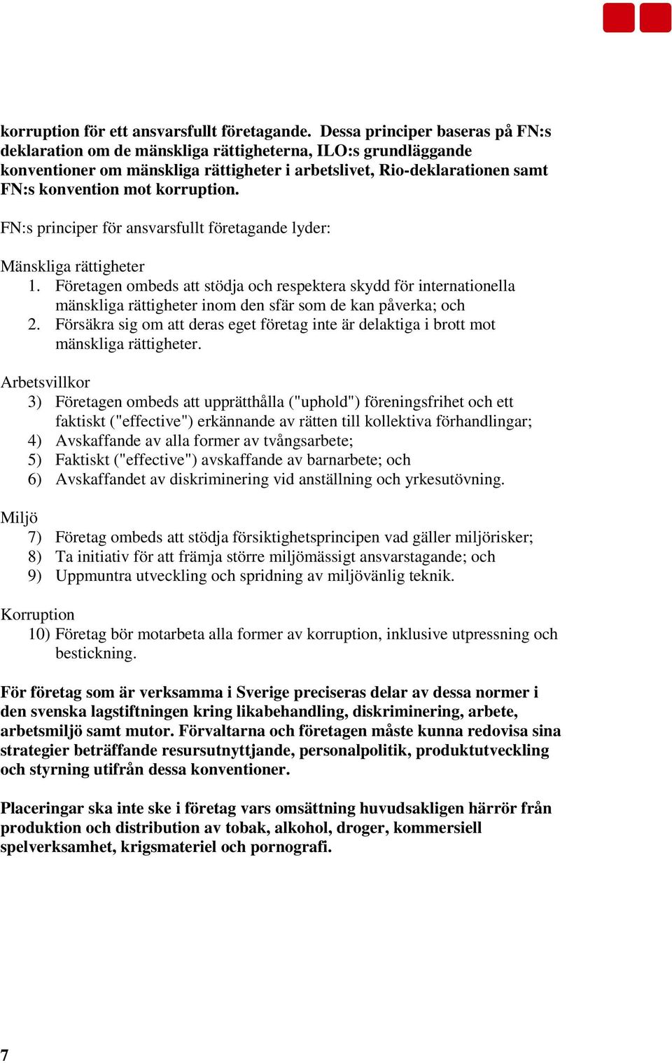 korruption. FN:s principer för ansvarsfullt företagande lyder: Mänskliga rättigheter 1.